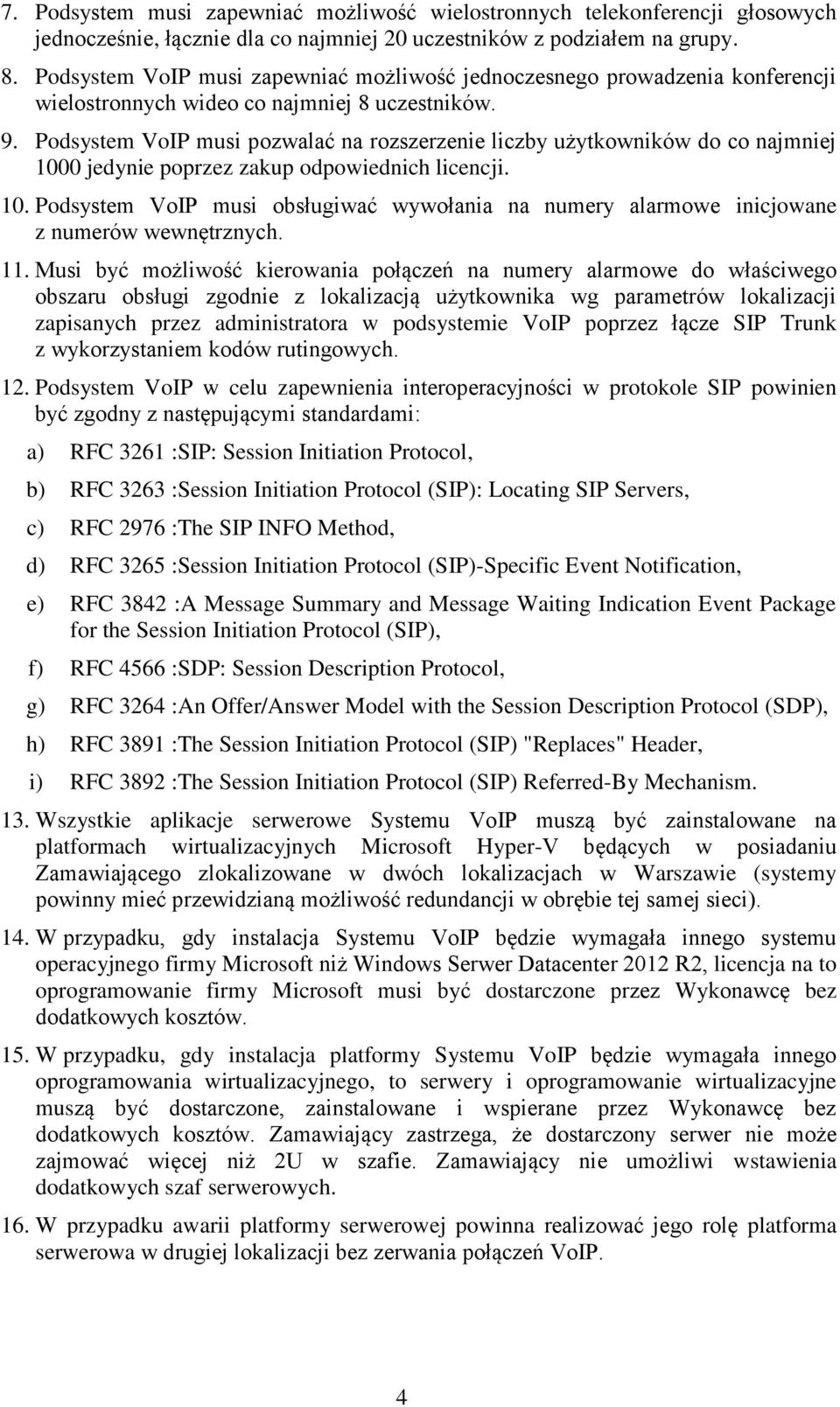 Podsystem VoIP musi pozwalać na rozszerzenie liczby użytkowników do co najmniej 1000 jedynie poprzez zakup odpowiednich licencji. 10. Podsystem VoIP musi obsługiwać wywołania na numery alarmowe inicjowane z numerów wewnętrznych.