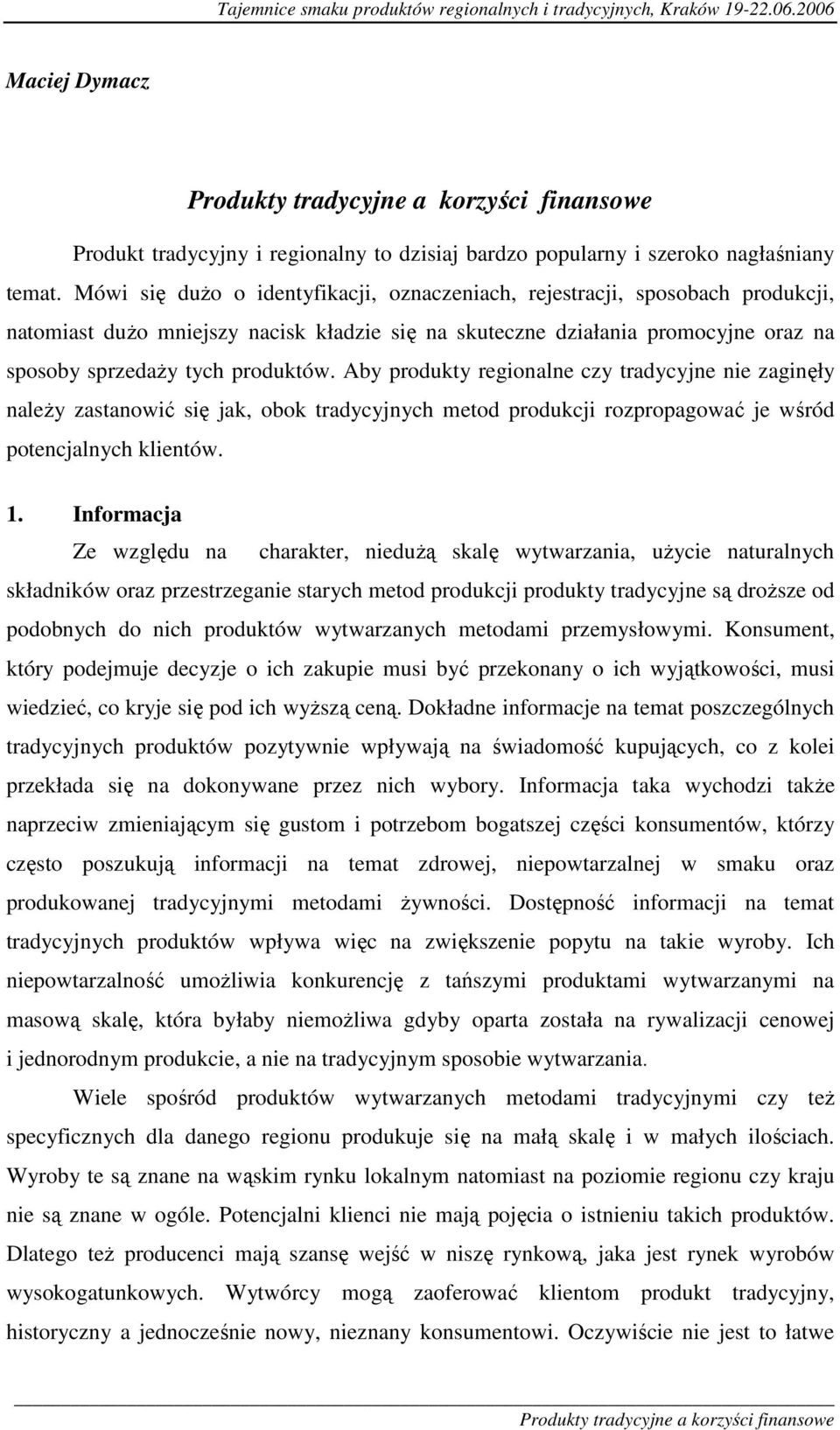 Aby produkty regionalne czy tradycyjne nie zaginęły należy zastanowić się jak, obok tradycyjnych metod produkcji rozpropagować je wśród potencjalnych klientów. 1.