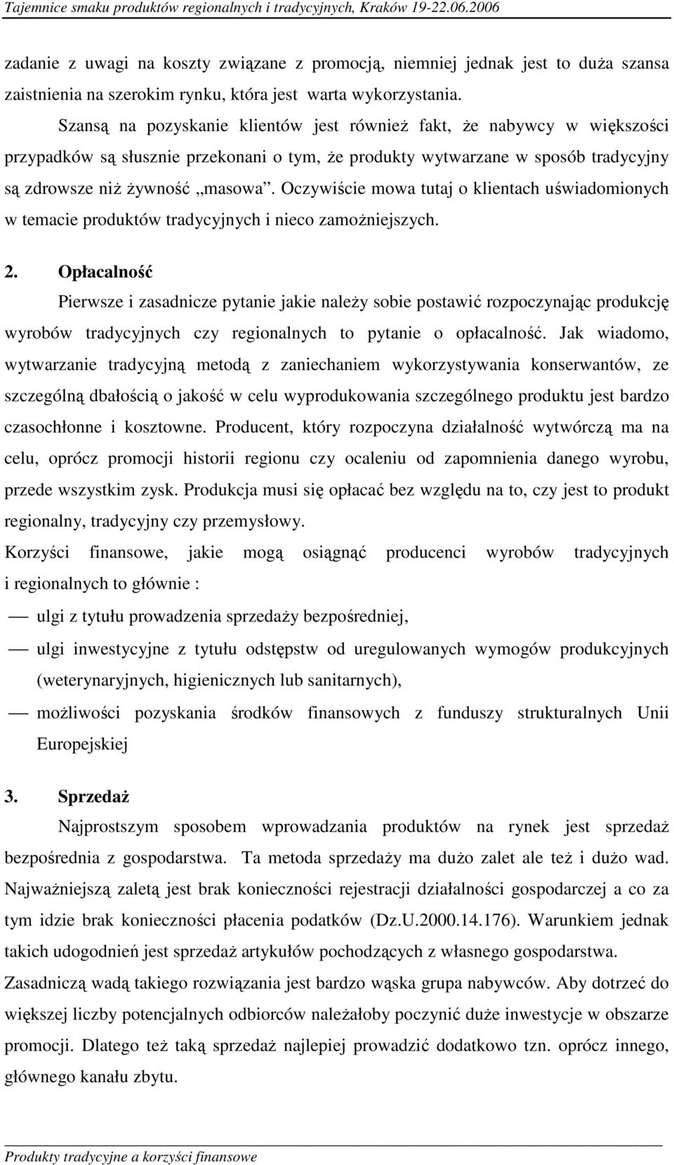 Oczywiście mowa tutaj o klientach uświadomionych w temacie produktów tradycyjnych i nieco zamożniejszych. 2.