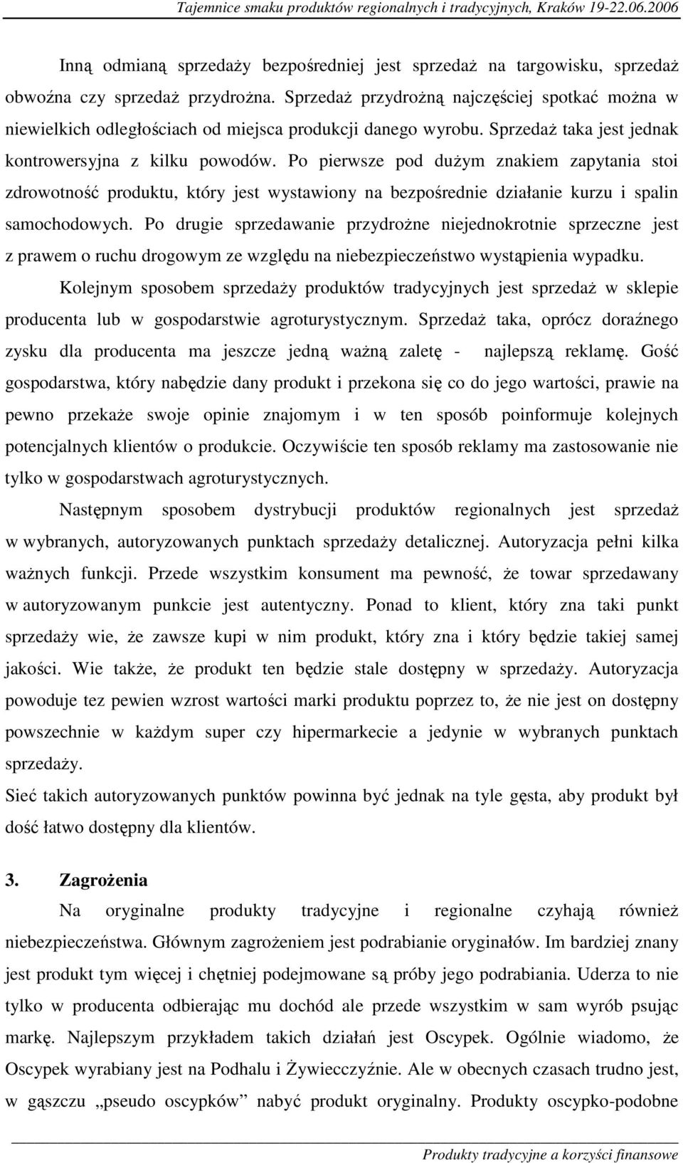 Po pierwsze pod dużym znakiem zapytania stoi zdrowotność produktu, który jest wystawiony na bezpośrednie działanie kurzu i spalin samochodowych.