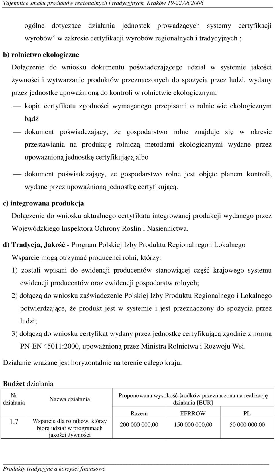 certyfikatu zgodności wymaganego przepisami o rolnictwie ekologicznym bądź dokument poświadczający, że gospodarstwo rolne znajduje się w okresie przestawiania na produkcję rolniczą metodami