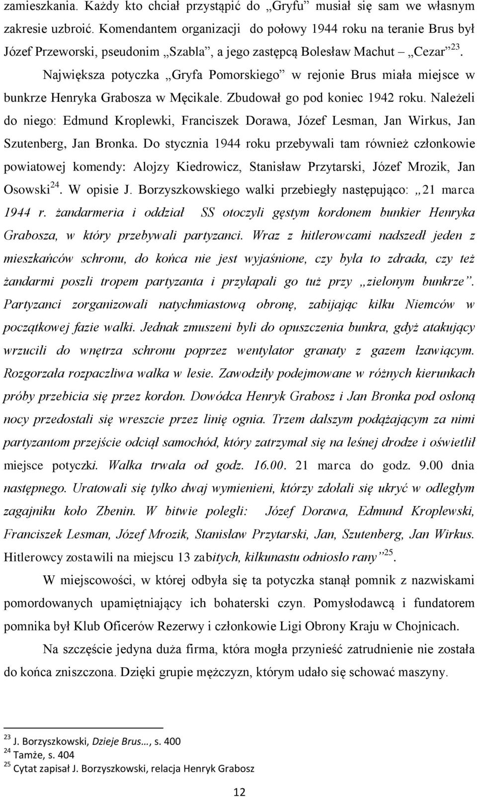 Największa potyczka Gryfa Pomorskiego w rejonie Brus miała miejsce w bunkrze Henryka Grabosza w Męcikale. Zbudował go pod koniec 1942 roku.