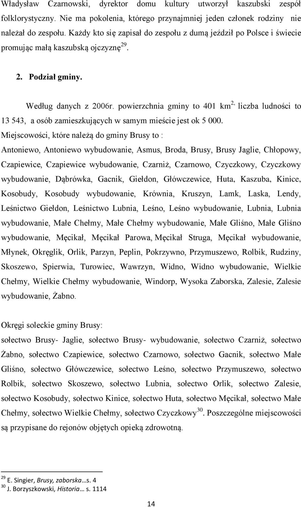 powierzchnia gminy to 401 km 2, liczba ludności to 13 543, a osób zamieszkujących w samym mieście jest ok 5 000.