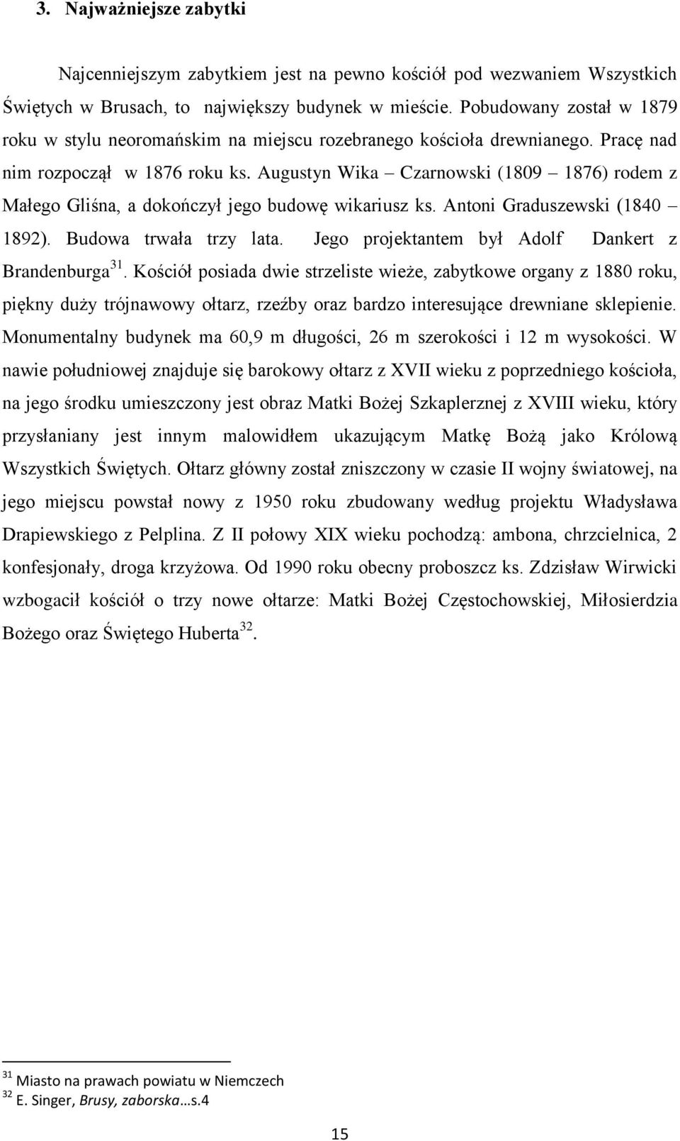 Augustyn Wika Czarnowski (1809 1876) rodem z Małego Gliśna, a dokończył jego budowę wikariusz ks. Antoni Graduszewski (1840 1892). Budowa trwała trzy lata.