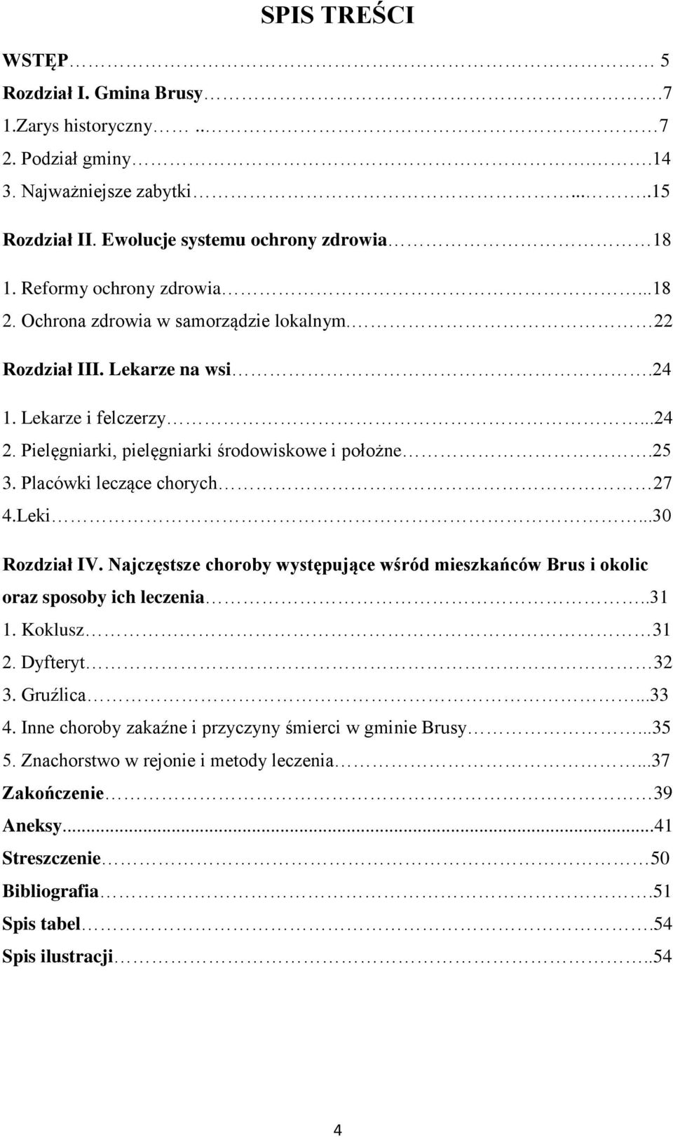 25 3. Placówki leczące chorych 27 4.Leki...30 Rozdział IV. Najczęstsze choroby występujące wśród mieszkańców Brus i okolic oraz sposoby ich leczenia..31 1. Koklusz 31 2. Dyfteryt 32 3.