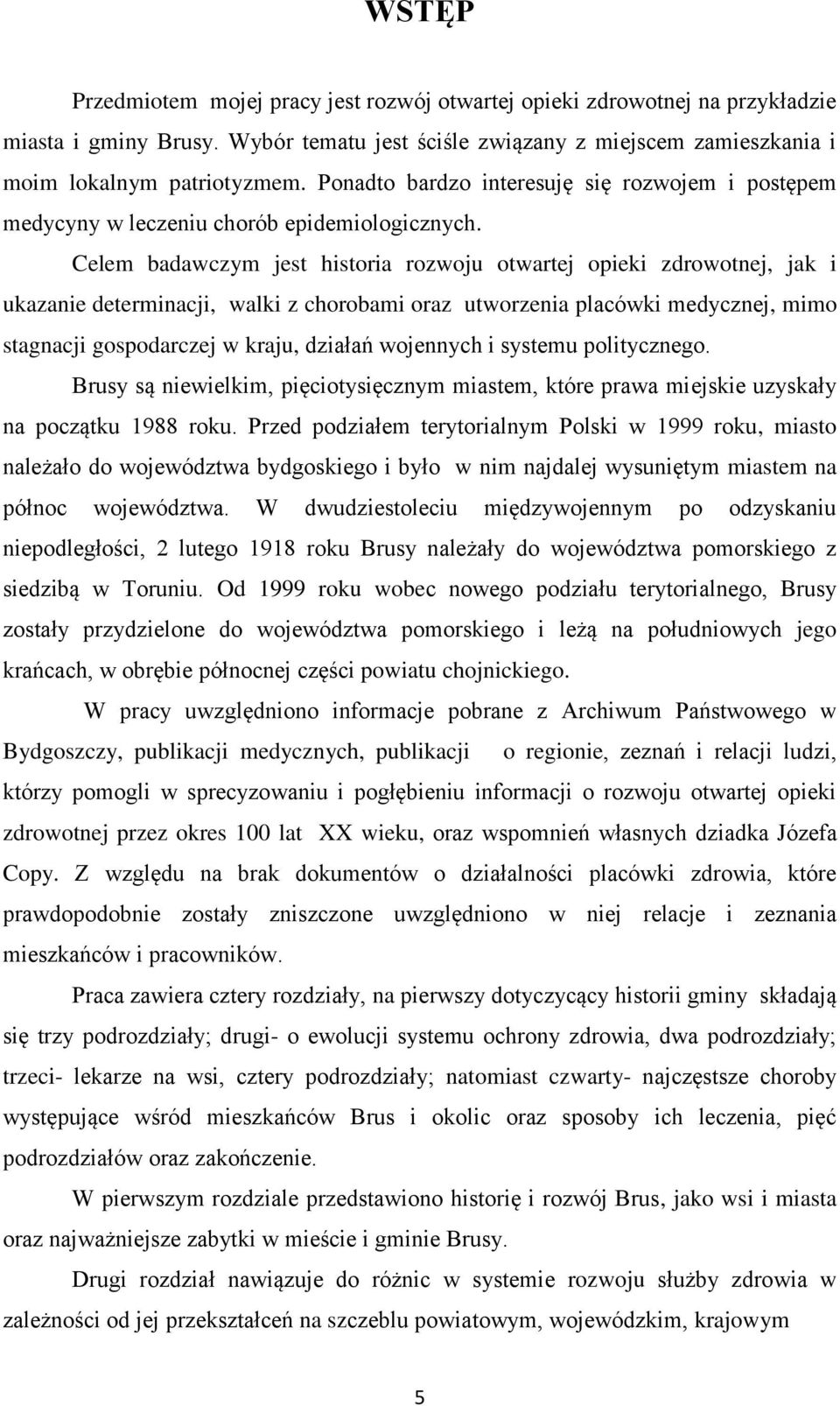 Celem badawczym jest historia rozwoju otwartej opieki zdrowotnej, jak i ukazanie determinacji, walki z chorobami oraz utworzenia placówki medycznej, mimo stagnacji gospodarczej w kraju, działań