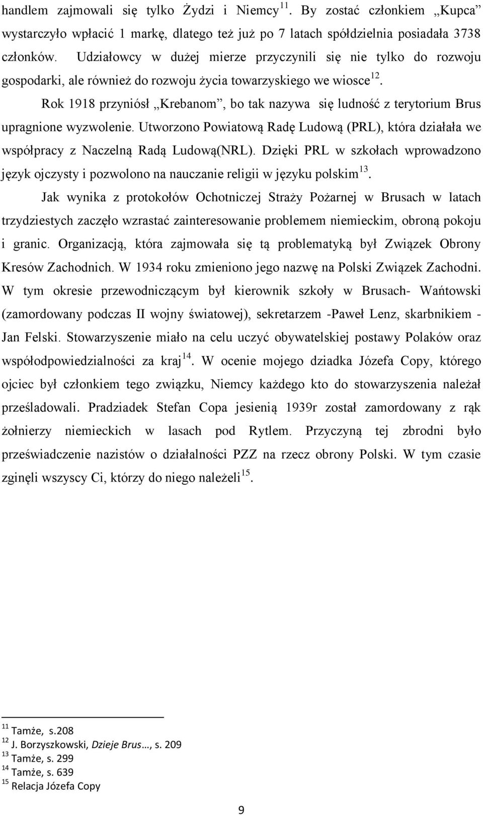 Rok 1918 przyniósł Krebanom, bo tak nazywa się ludność z terytorium Brus upragnione wyzwolenie. Utworzono Powiatową Radę Ludową (PRL), która działała we współpracy z Naczelną Radą Ludową(NRL).