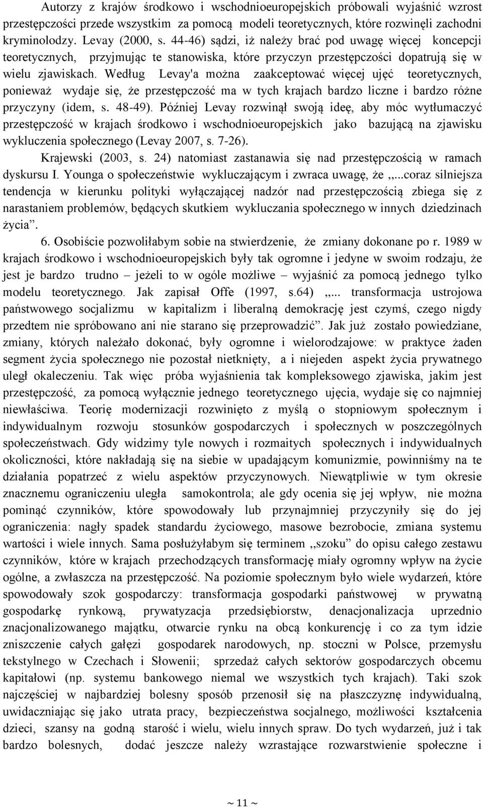 Według Levay'a można zaakceptować więcej ujęć teoretycznych, ponieważ wydaje się, że przestępczość ma w tych krajach bardzo liczne i bardzo różne przyczyny (idem, s. 48-49).