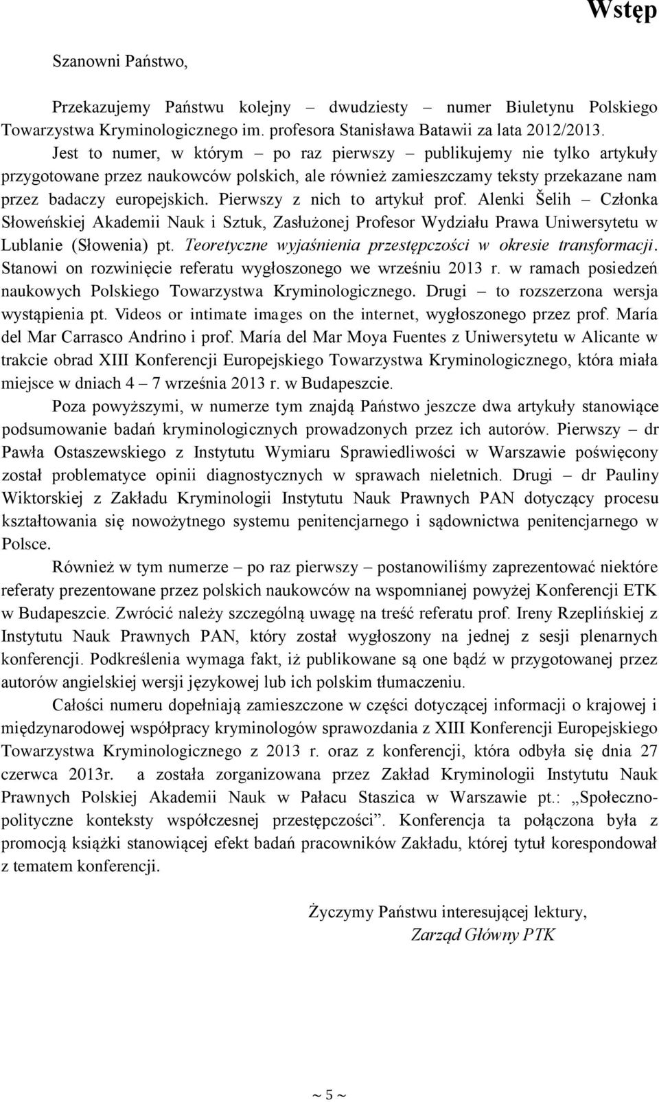 Pierwszy z nich to artykuł prof. Alenki Šelih Członka Słoweńskiej Akademii Nauk i Sztuk, Zasłużonej Profesor Wydziału Prawa Uniwersytetu w Lublanie (Słowenia) pt.