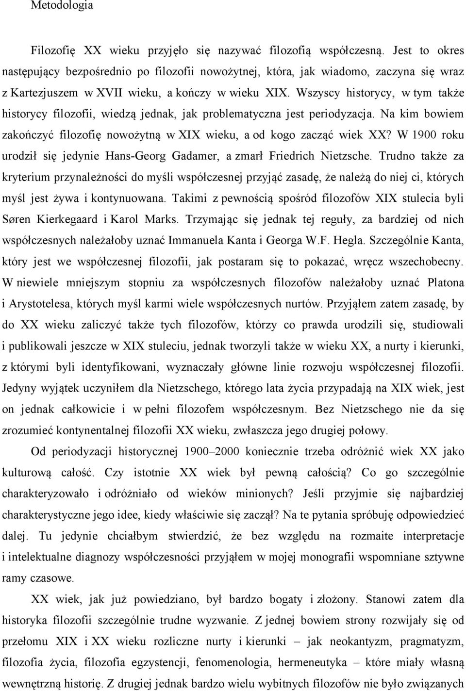 Wszyscy historycy, w tym także historycy filozofii, wiedzą jednak, jak problematyczna jest periodyzacja. Na kim bowiem zakończyć filozofię nowożytną w XIX wieku, a od kogo zacząć wiek XX?