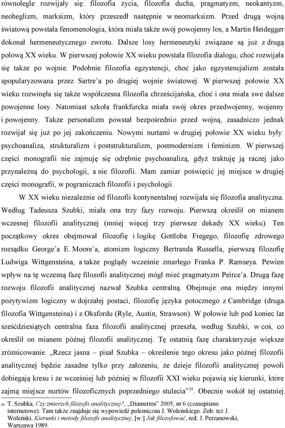 Dalsze losy hermeneutyki związane są już z drugą połową XX wieku. W pierwszej połowie XX wieku powstała filozofia dialogu, choć rozwijała się także po wojnie.