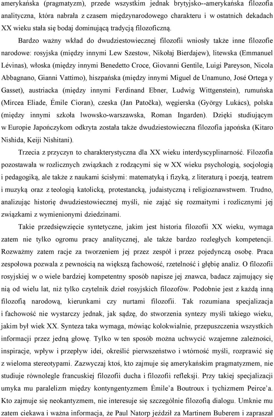 Bardzo ważny wkład do dwudziestowiecznej filozofii wniosły także inne filozofie narodowe: rosyjska (między innymi Lew Szestow, Nikołaj Bierdajew), litewska (Emmanuel Lévinas), włoska (między innymi