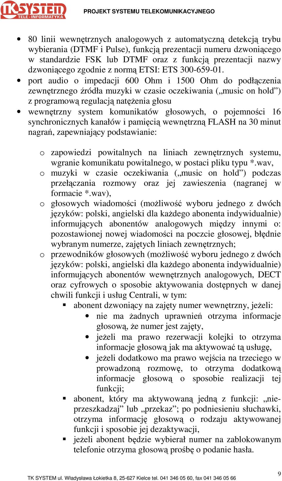 port audio o impedacji 600 Ohm i 1500 Ohm do podłączenia zewnętrznego źródła muzyki w czasie oczekiwania ( music on hold ) z programową regulacją natęŝenia głosu wewnętrzny system komunikatów
