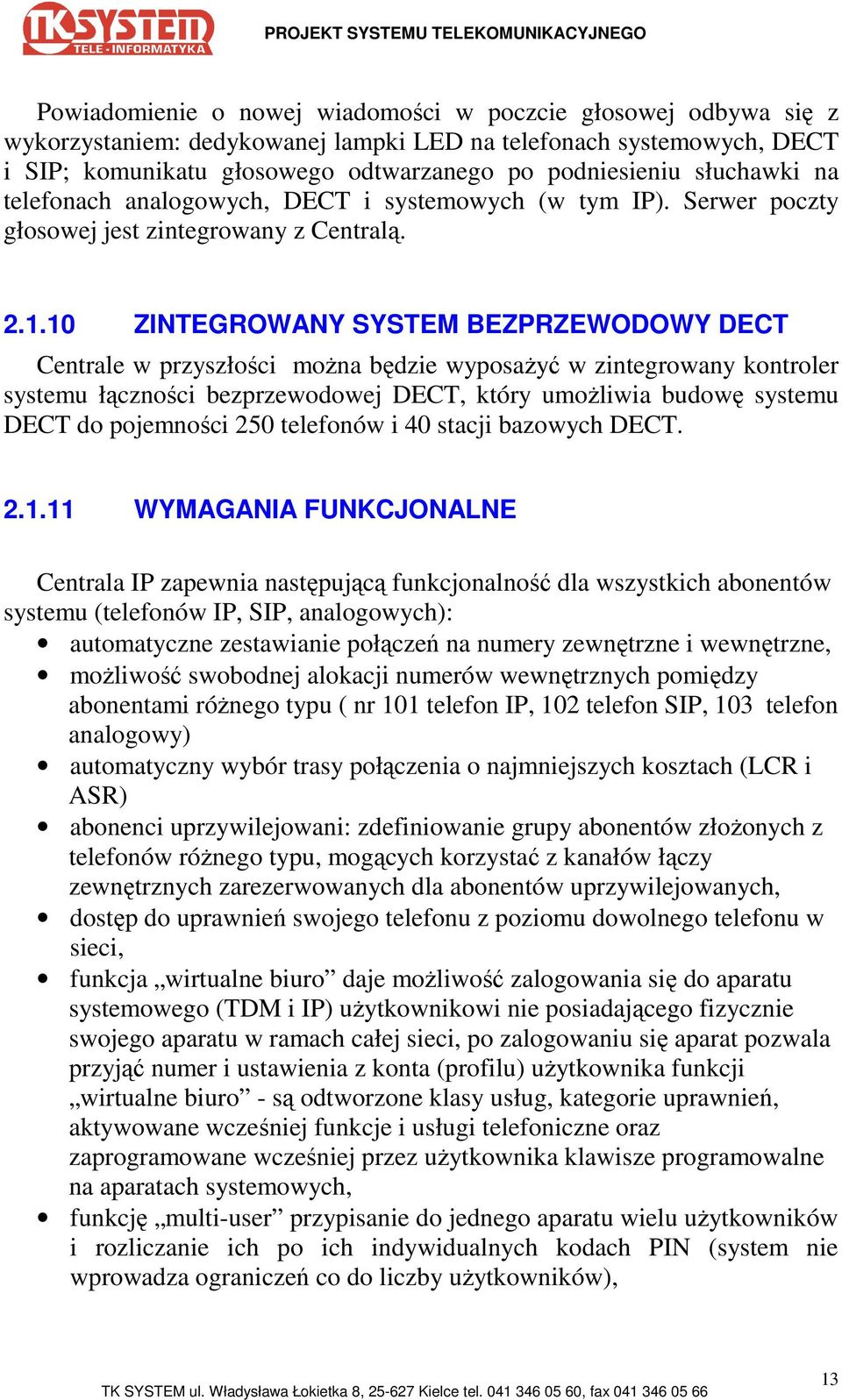 10 ZINTEGROWANY SYSTEM BEZPRZEWODOWY DECT Centrale w przyszłości moŝna będzie wyposaŝyć w zintegrowany kontroler systemu łączności bezprzewodowej DECT, który umoŝliwia budowę systemu DECT do