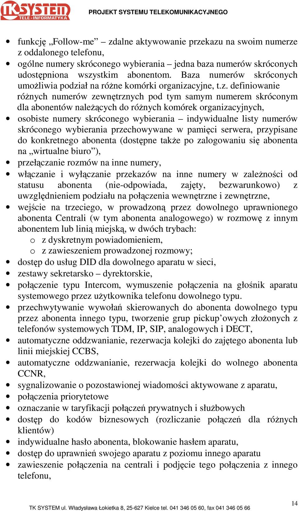 organizacyjnych, osobiste numery skróconego wybierania indywidualne listy numerów skróconego wybierania przechowywane w pamięci serwera, przypisane do konkretnego abonenta (dostępne takŝe po