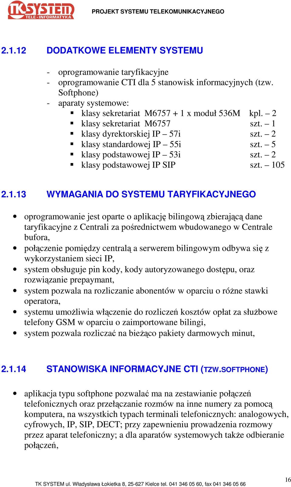 klasy dyrektorskiej IP 57i szt. 2 klasy standardowej IP 55i szt. 5 klasy podstawowej IP 53i szt. 2 klasy podstawowej IP SIP szt. 10