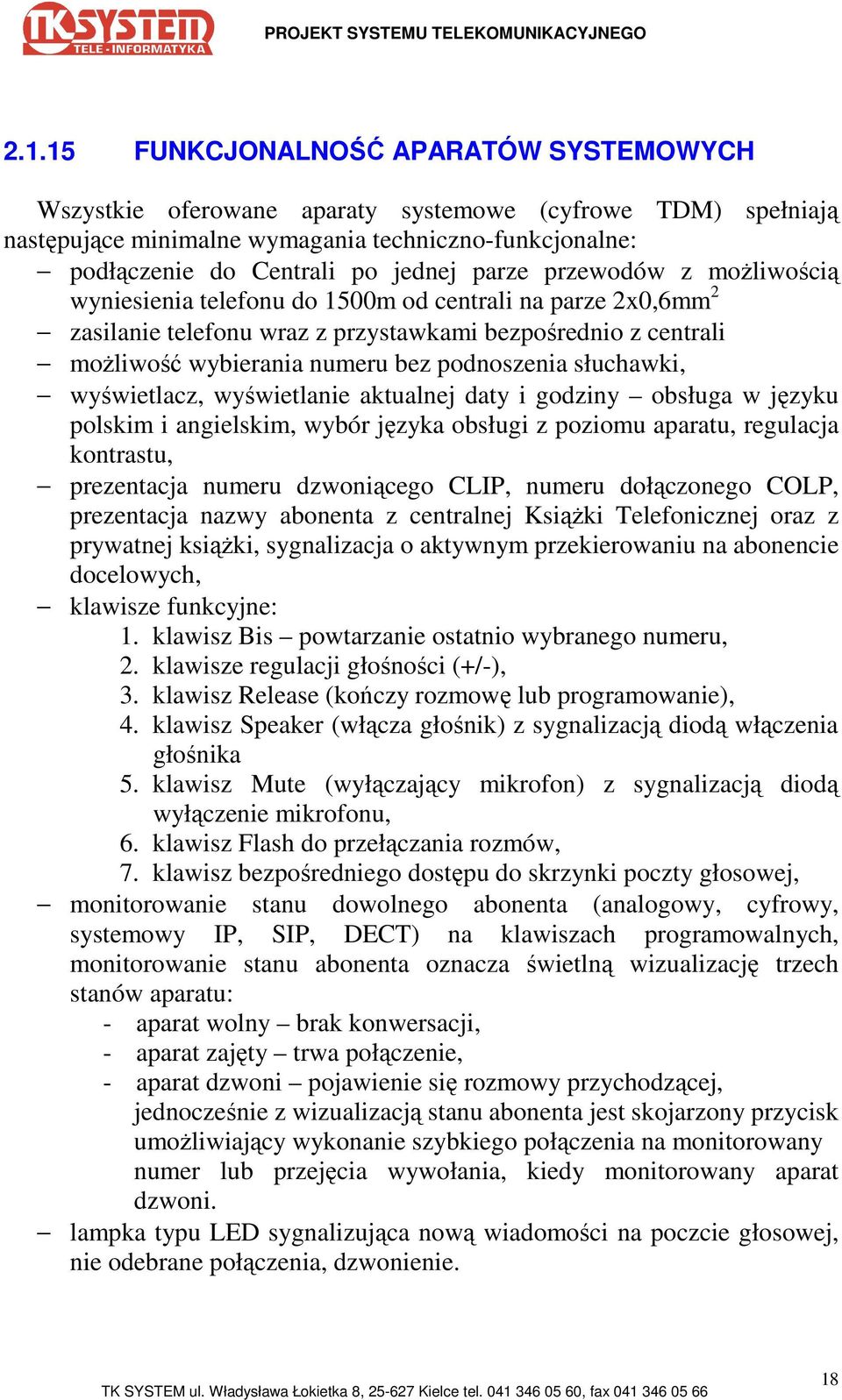 słuchawki, wyświetlacz, wyświetlanie aktualnej daty i godziny obsługa w języku polskim i angielskim, wybór języka obsługi z poziomu aparatu, regulacja kontrastu, prezentacja numeru dzwoniącego CLIP,