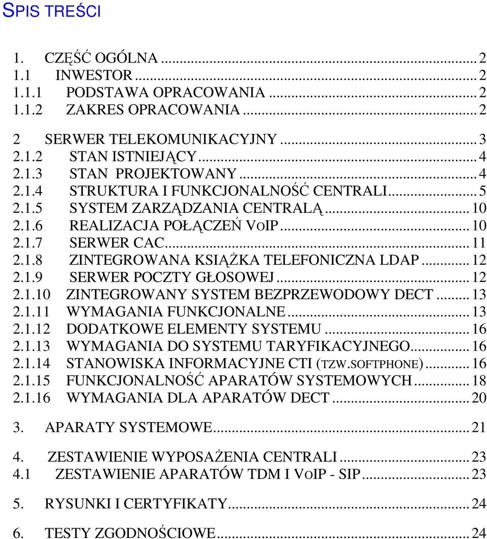 1.9 SERWER POCZTY GŁOSOWEJ...12 2.1.10 ZINTEGROWANY SYSTEM BEZPRZEWODOWY DECT...13 2.1.11 WYMAGANIA FUNKCJONALNE...13 2.1.12 DODATKOWE ELEMENTY SYSTEMU...16 2.1.13 WYMAGANIA DO SYSTEMU TARYFIKACYJNEGO.