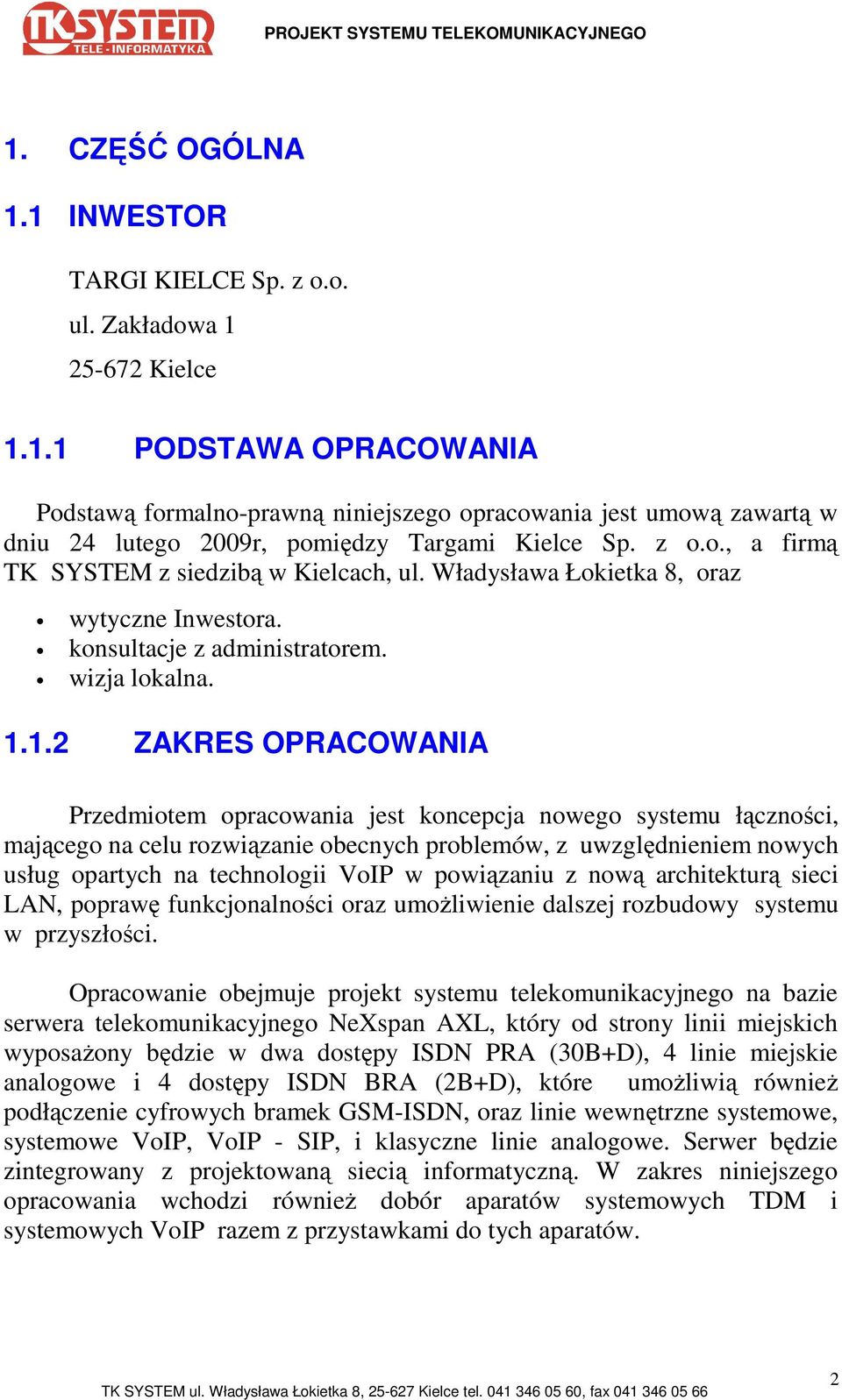 1.2 ZAKRES OPRACOWANIA Przedmiotem opracowania jest koncepcja nowego systemu łączności, mającego na celu rozwiązanie obecnych problemów, z uwzględnieniem nowych usług opartych na technologii VoIP w