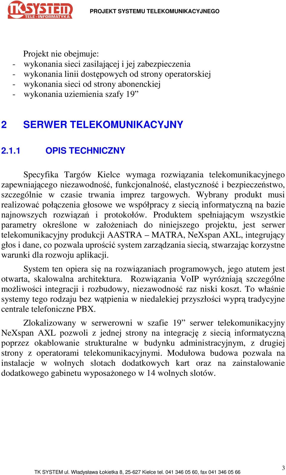 1 OPIS TECHNICZNY Specyfika Targów Kielce wymaga rozwiązania telekomunikacyjnego zapewniającego niezawodność, funkcjonalność, elastyczność i bezpieczeństwo, szczególnie w czasie trwania imprez