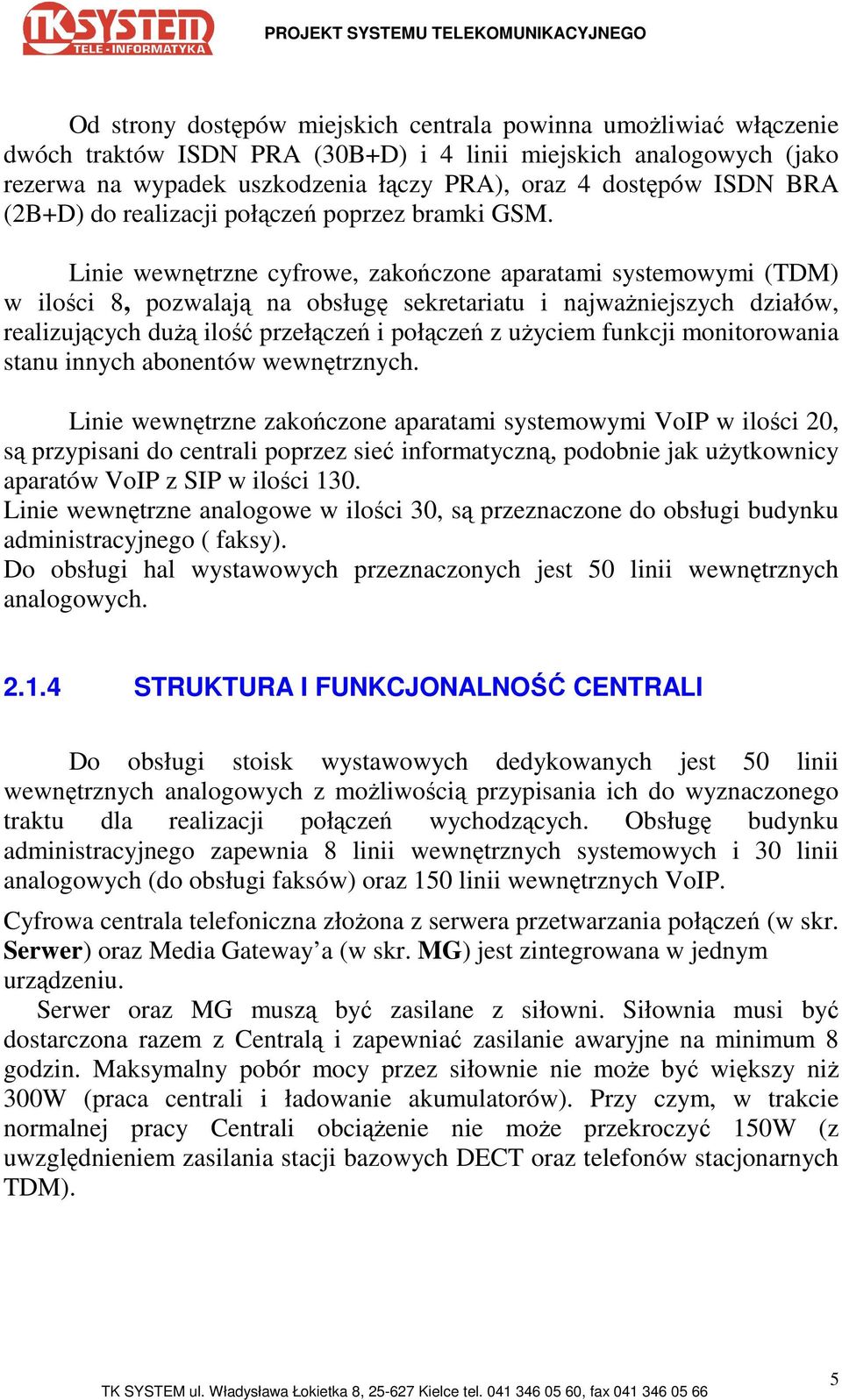 Linie wewnętrzne cyfrowe, zakończone aparatami systemowymi (TDM) w ilości 8, pozwalają na obsługę sekretariatu i najwaŝniejszych działów, realizujących duŝą ilość przełączeń i połączeń z uŝyciem