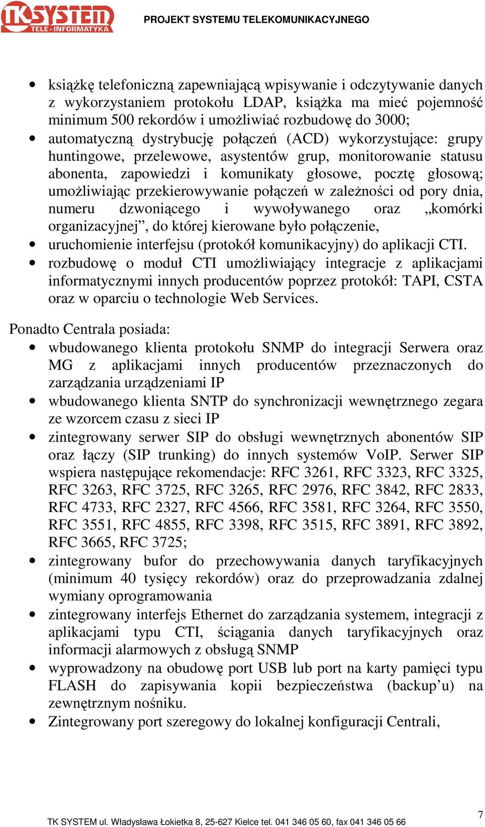 przekierowywanie połączeń w zaleŝności od pory dnia, numeru dzwoniącego i wywoływanego oraz komórki organizacyjnej, do której kierowane było połączenie, uruchomienie interfejsu (protokół