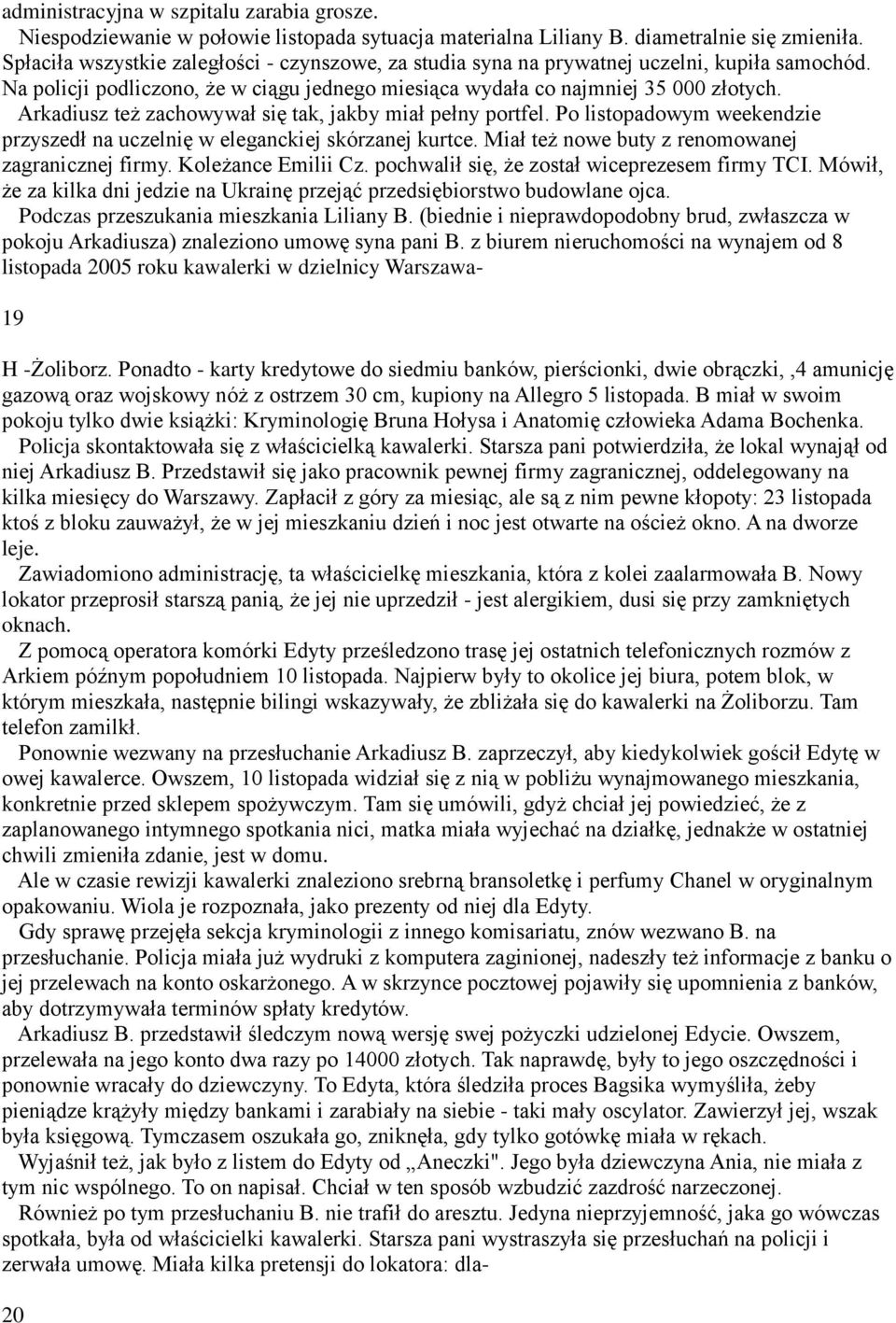 Arkadiusz też zachowywał się tak, jakby miał pełny portfel. Po listopadowym weekendzie przyszedł na uczelnię w eleganckiej skórzanej kurtce. Miał też nowe buty z renomowanej zagranicznej firmy.