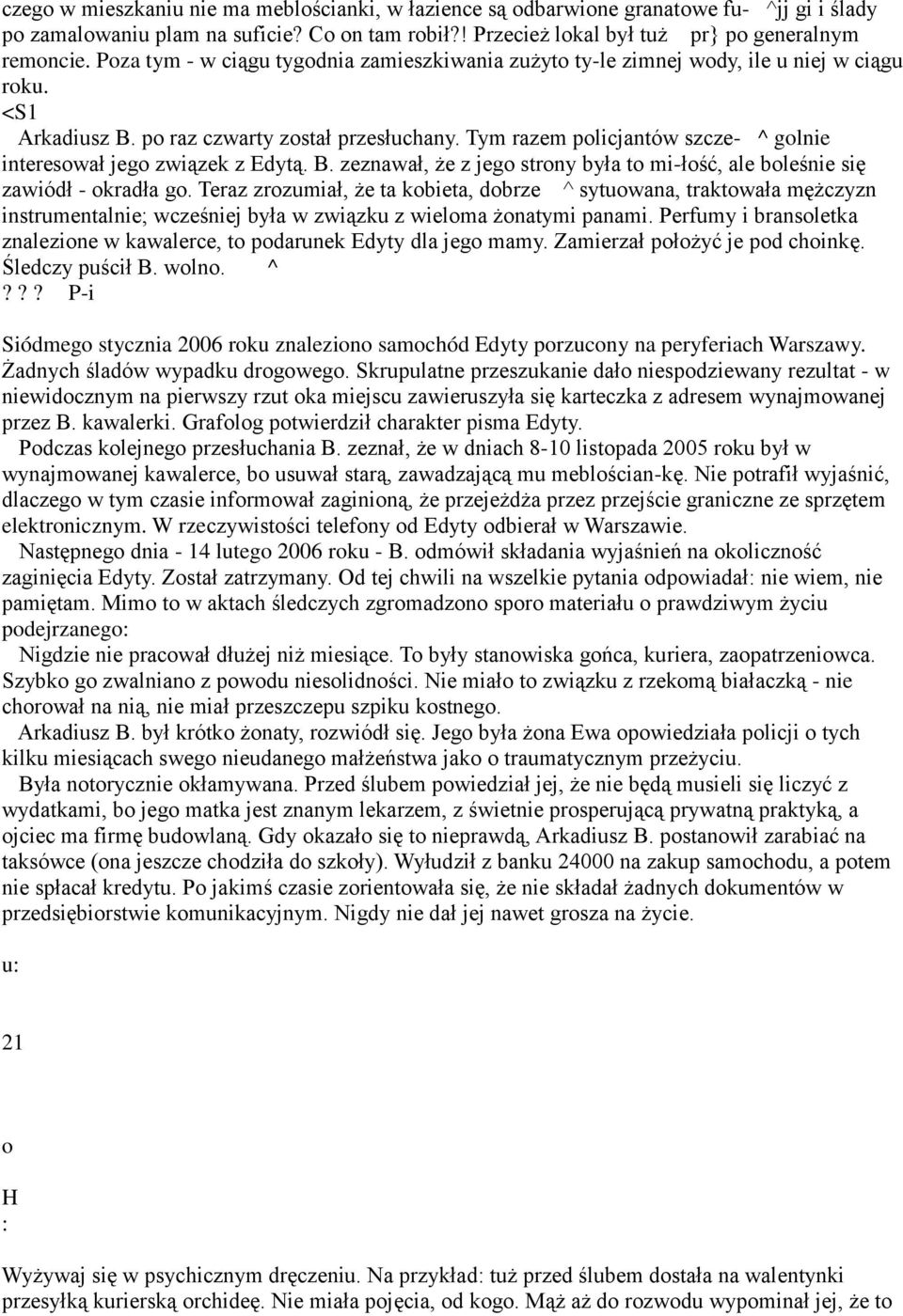 Tym razem policjantów szcze- ^ golnie interesował jego związek z Edytą. B. zeznawał, że z jego strony była to mi-łość, ale boleśnie się zawiódł - okradła go.