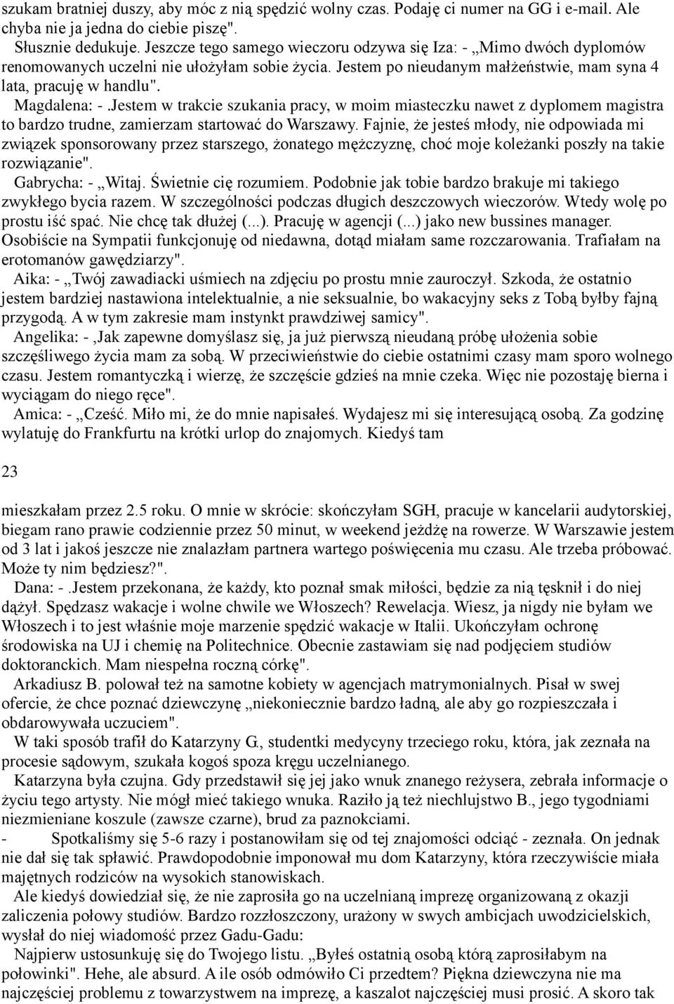 Jestem w trakcie szukania pracy, w moim miasteczku nawet z dyplomem magistra to bardzo trudne, zamierzam startować do Warszawy.