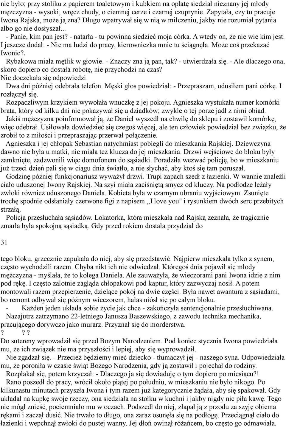 - natarła - tu powinna siedzieć moja córka. A wtedy on, że nie wie kim jest. I jeszcze dodał: - Nie ma ludzi do pracy, kierowniczka mnie tu ściągnęła. Może coś przekazać Iwonie?