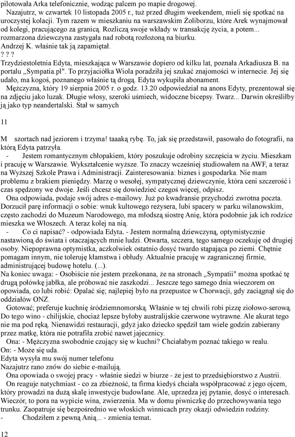 .. rozmarzona dziewczyna zastygała nad robotą rozłożoną na biurku. Andrzej K. właśnie tak ją zapamiętał.??? Trzydziestoletnia Edyta, mieszkająca w Warszawie dopiero od kilku lat, poznała Arkadiusza B.