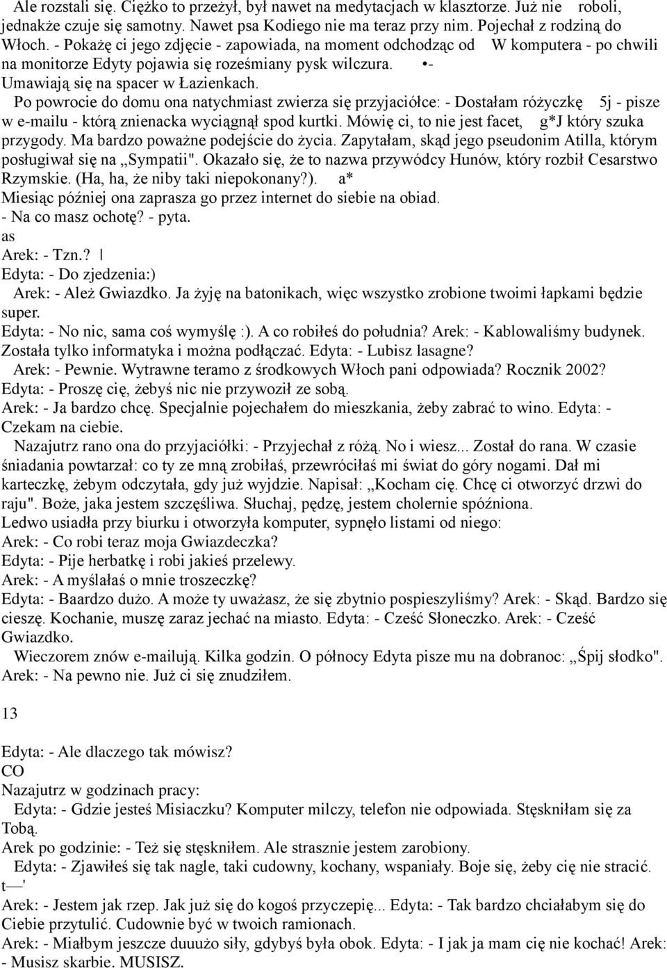 Po powrocie do domu ona natychmiast zwierza się przyjaciółce: - Dostałam różyczkę 5j - pisze w e-mailu - którą znienacka wyciągnął spod kurtki. Mówię ci, to nie jest facet, g*j który szuka przygody.