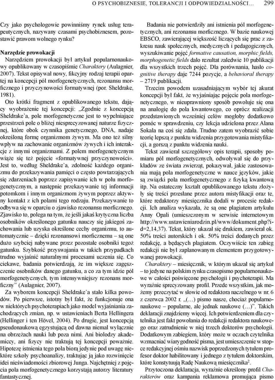 Tekst opisywał nowy, fikcyjny rodzaj terapii opartej na koncepcji pól morfogenetycznych, rezonansu morficznego i przyczynowości formatywnej (por. Sheldrake, 1981).