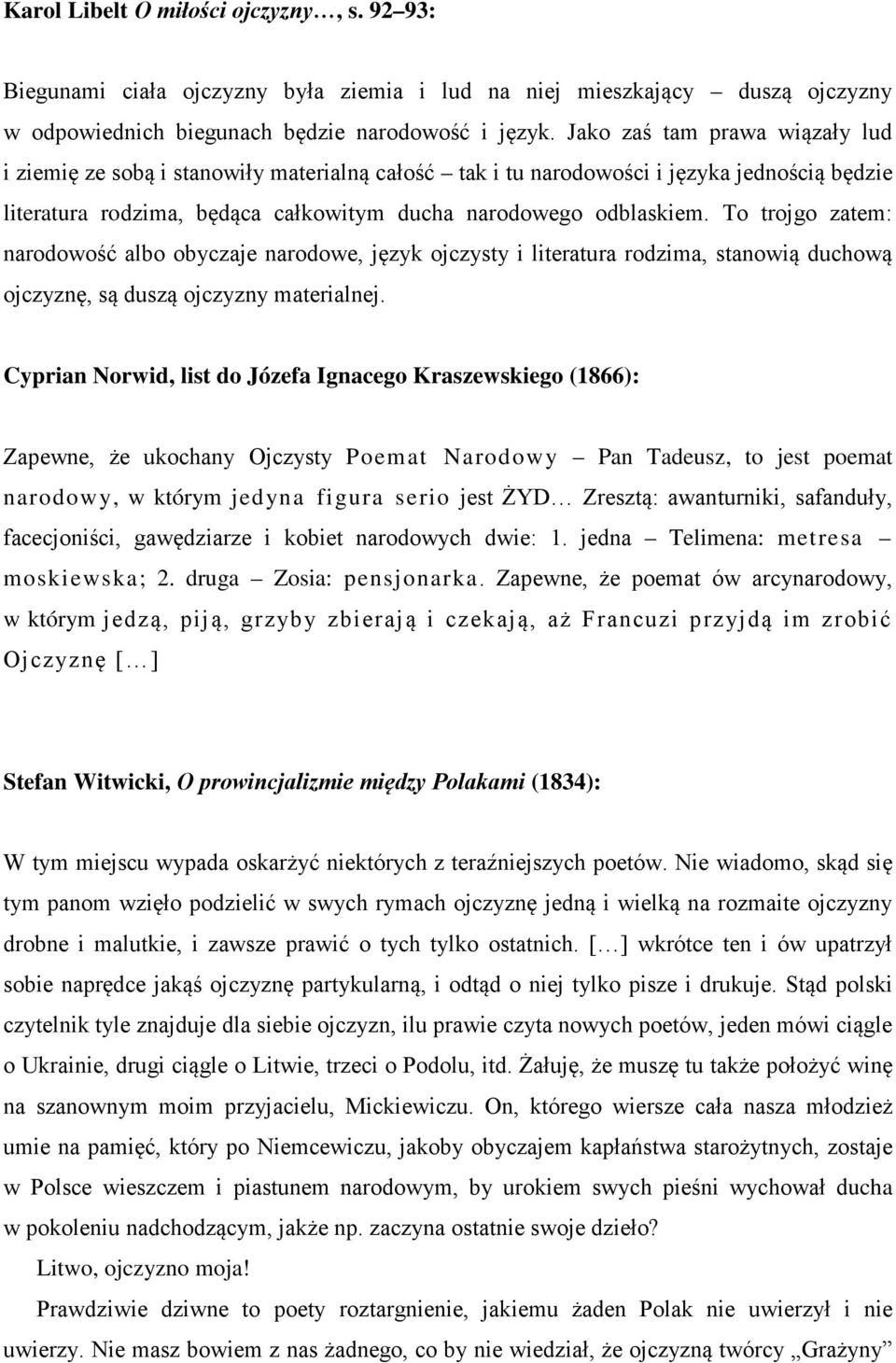 To trojgo zatem: narodowość albo obyczaje narodowe, język ojczysty i literatura rodzima, stanowią duchową ojczyznę, są duszą ojczyzny materialnej.