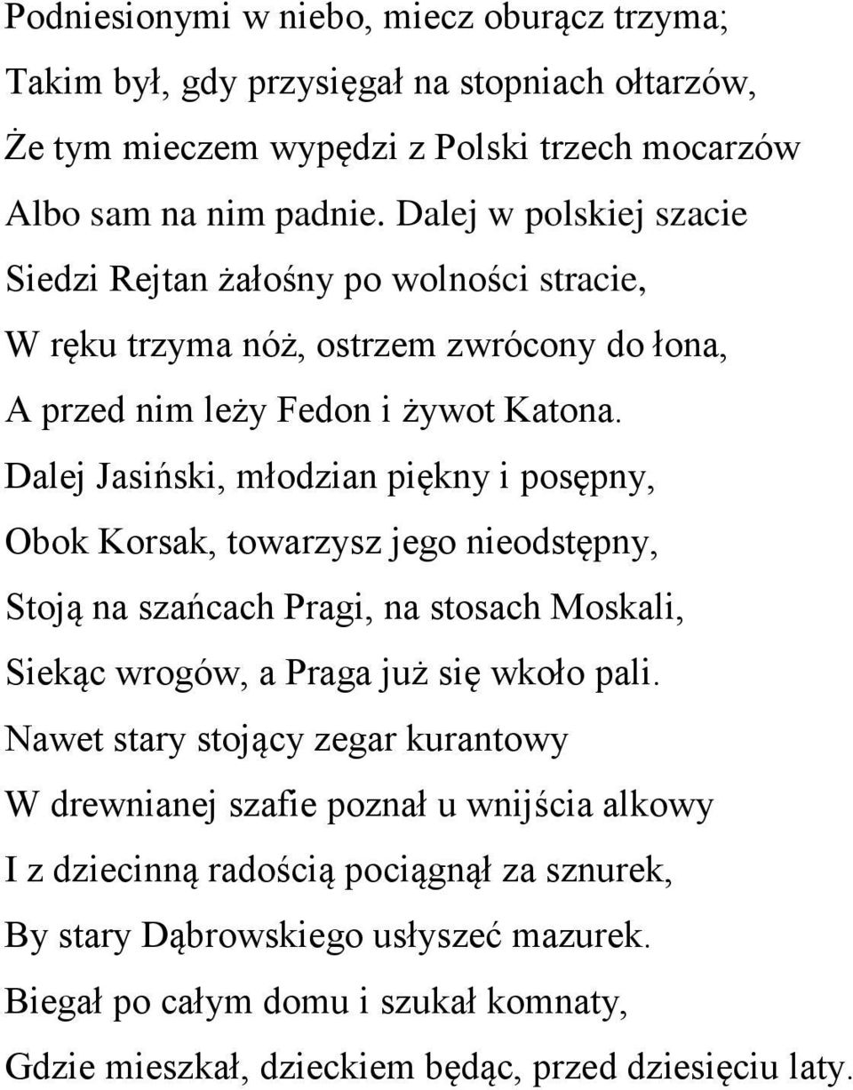 Dalej Jasiński, młodzian piękny i posępny, Obok Korsak, towarzysz jego nieodstępny, Stoją na szańcach Pragi, na stosach Moskali, Siekąc wrogów, a Praga już się wkoło pali.
