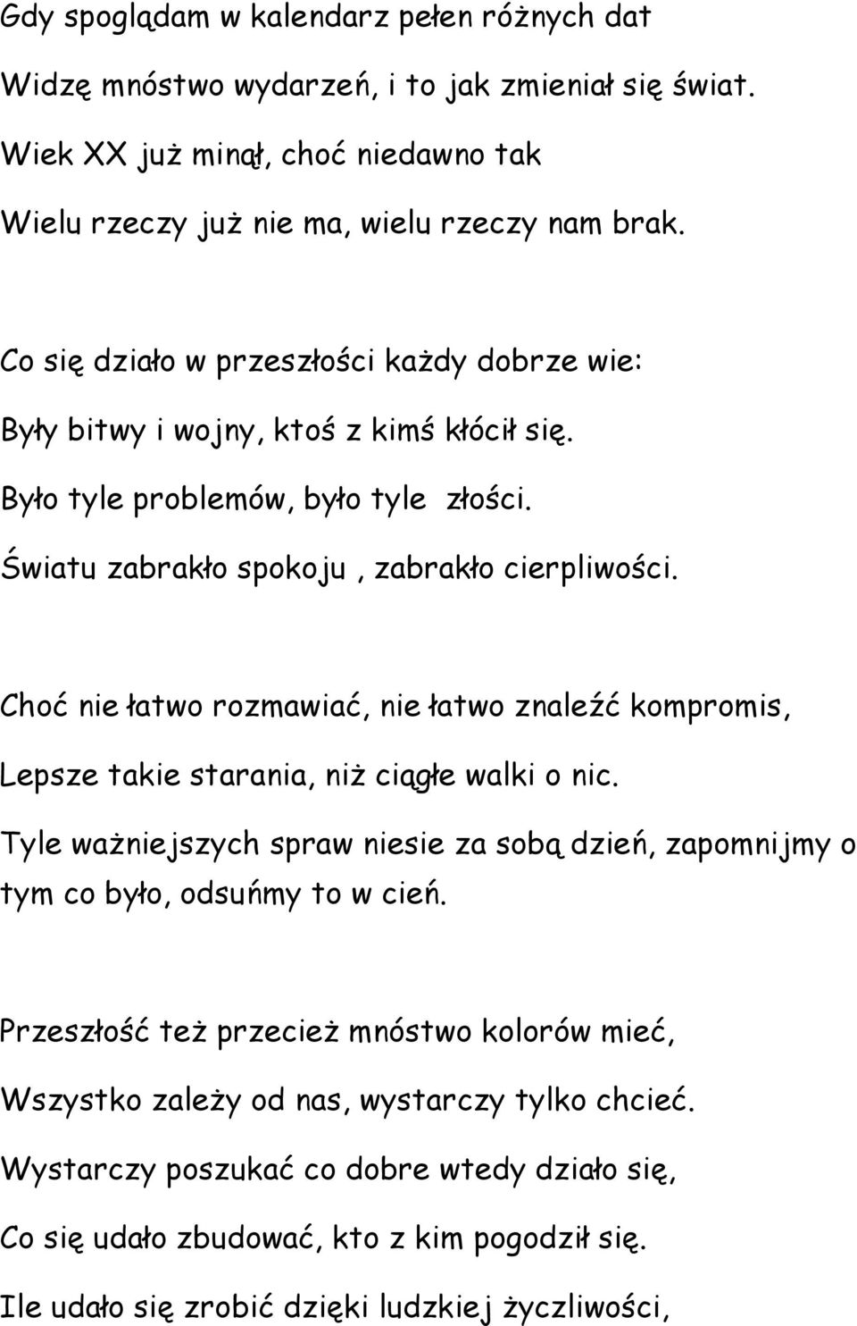 Choć nie łatwo rozmawiać, nie łatwo znaleźć kompromis, Lepsze takie starania, niż ciągłe walki o nic. Tyle ważniejszych spraw niesie za sobą dzień, zapomnijmy o tym co było, odsuńmy to w cień.