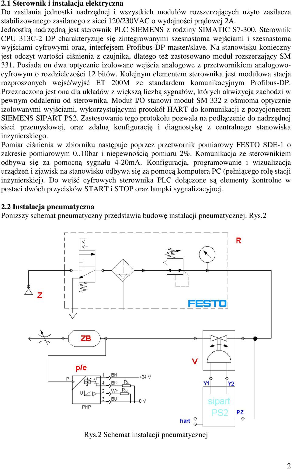 Sterownik CPU 313C-2 DP charakteryzuje się zintegrowanymi szesnastoma wejściami i szesnastoma wyjściami cyfrowymi oraz, interfejsem Profibus-DP master/slave.