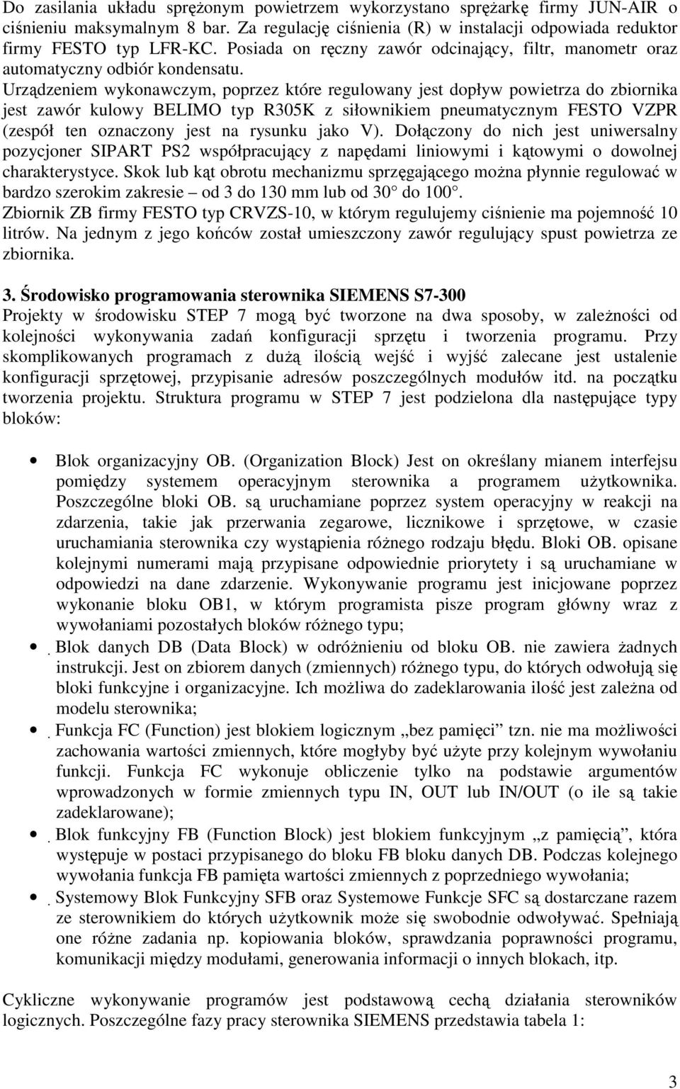 Urządzeniem wykonawczym, poprzez które regulowany jest dopływ powietrza do zbiornika jest zawór kulowy BELIMO typ R305K z siłownikiem pneumatycznym FESTO VZPR (zespół ten oznaczony jest na rysunku