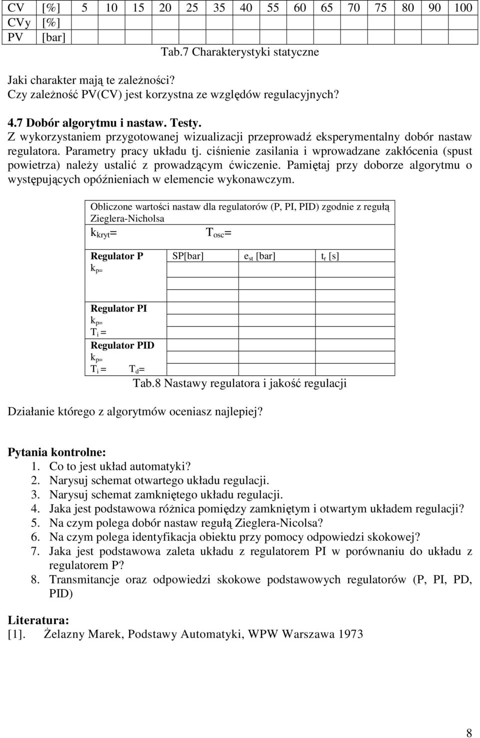 ciśnienie zasilania i wprowadzane zakłócenia (spust powietrza) naleŝy ustalić z prowadzącym ćwiczenie. Pamiętaj przy doborze algorytmu o występujących opóźnieniach w elemencie wykonawczym.