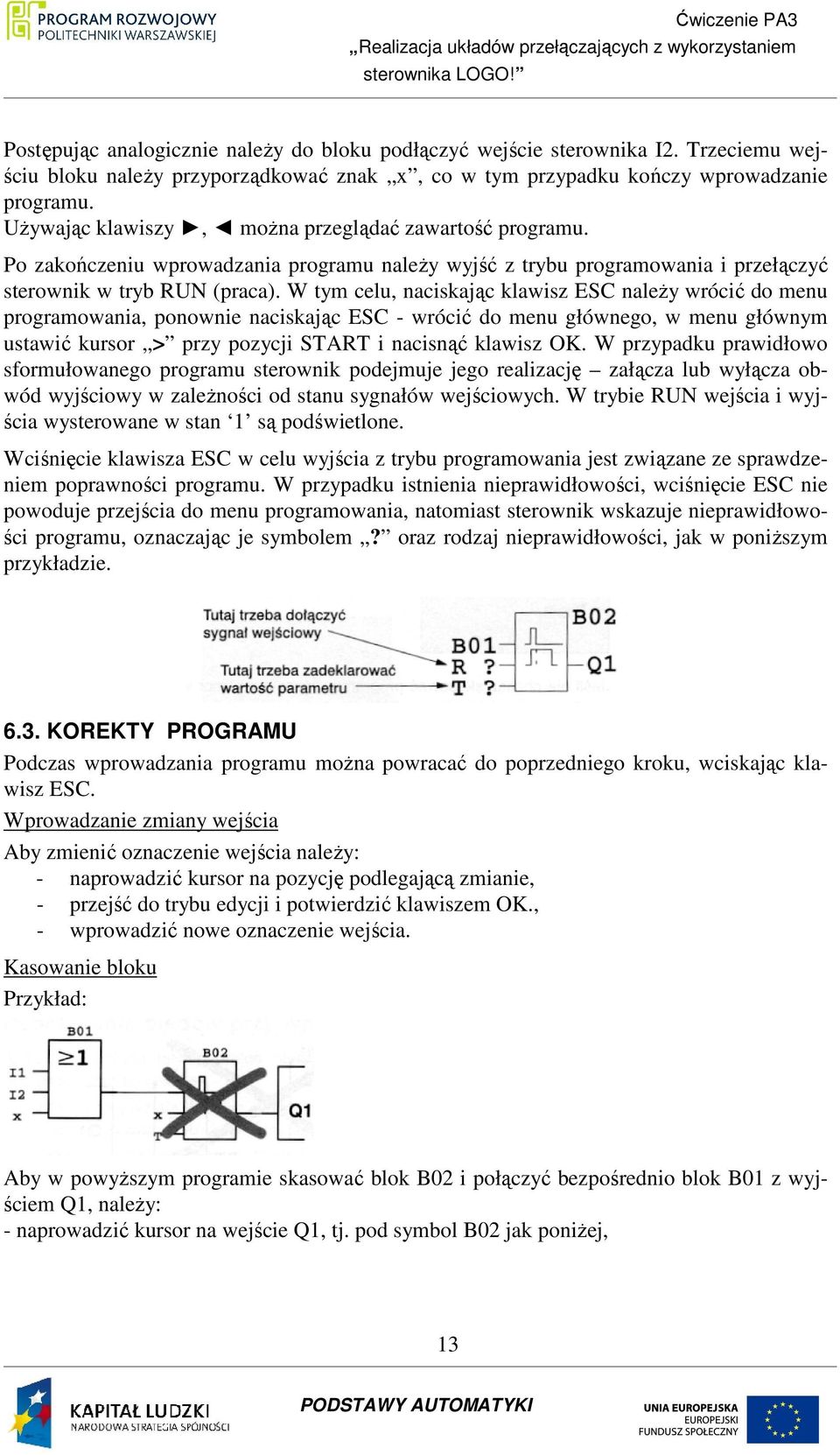 W tym celu, naciskając klawisz ESC naleŝy wrócić do menu programowania, ponownie naciskając ESC - wrócić do menu głównego, w menu głównym ustawić kursor > przy pozycji START i nacisnąć klawisz OK.