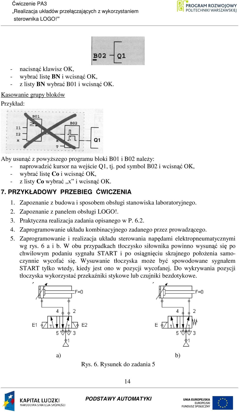 pod symbol B02 i wcisnąć OK, - wybrać listę Co i wcisnąć OK, - z listy Co wybrać x i wcisnąć OK. 7. PRZYKŁADOWY PRZEBIEG ĆWICZENIA 1. Zapoznanie z budowa i sposobem obsługi stanowiska laboratoryjnego.