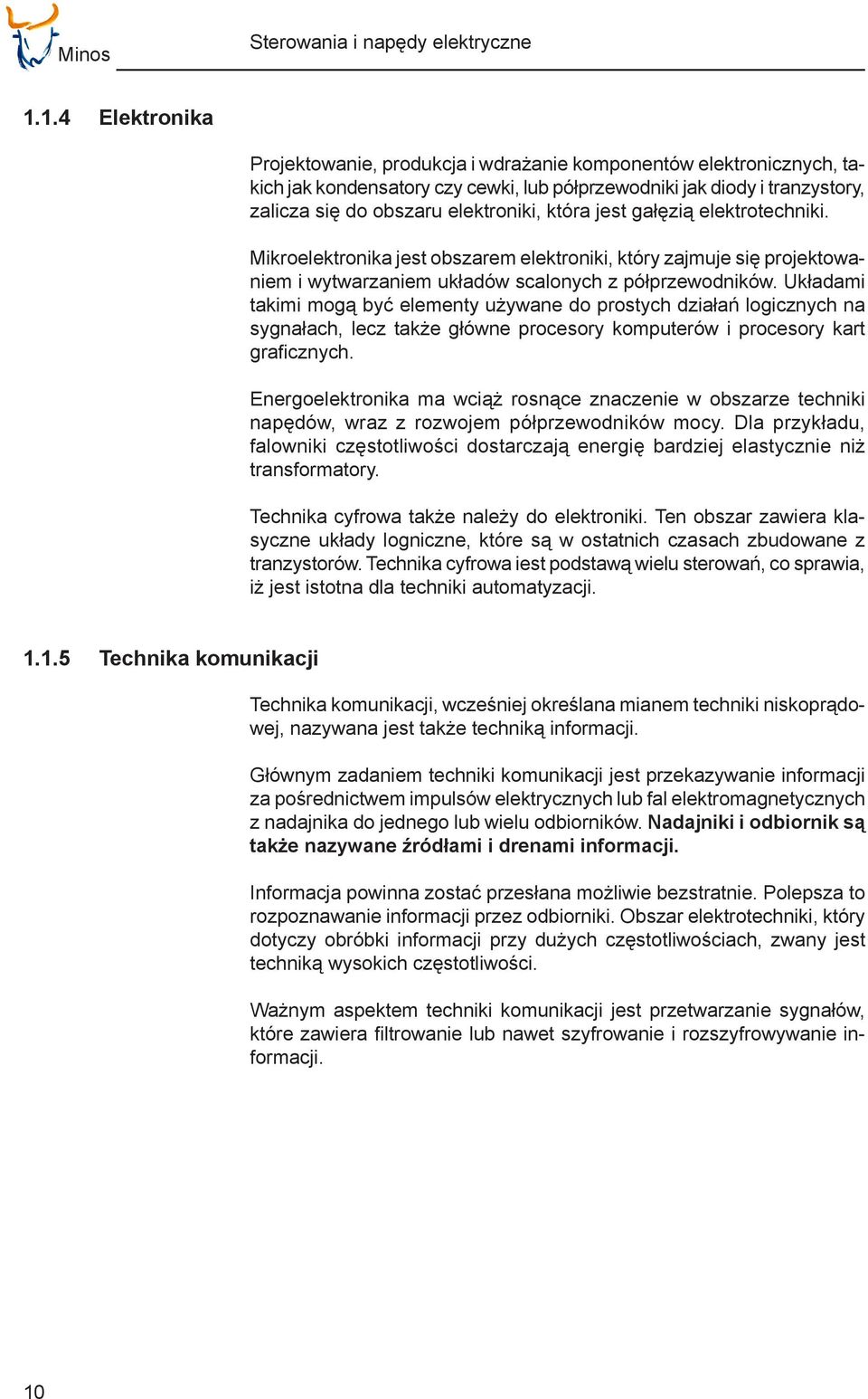 która jest gałęzią elektrotechniki. Mikroelektronika jest obszarem elektroniki, który zajmuje się projektowaniem i wytwarzaniem układów scalonych z półprzewodników.