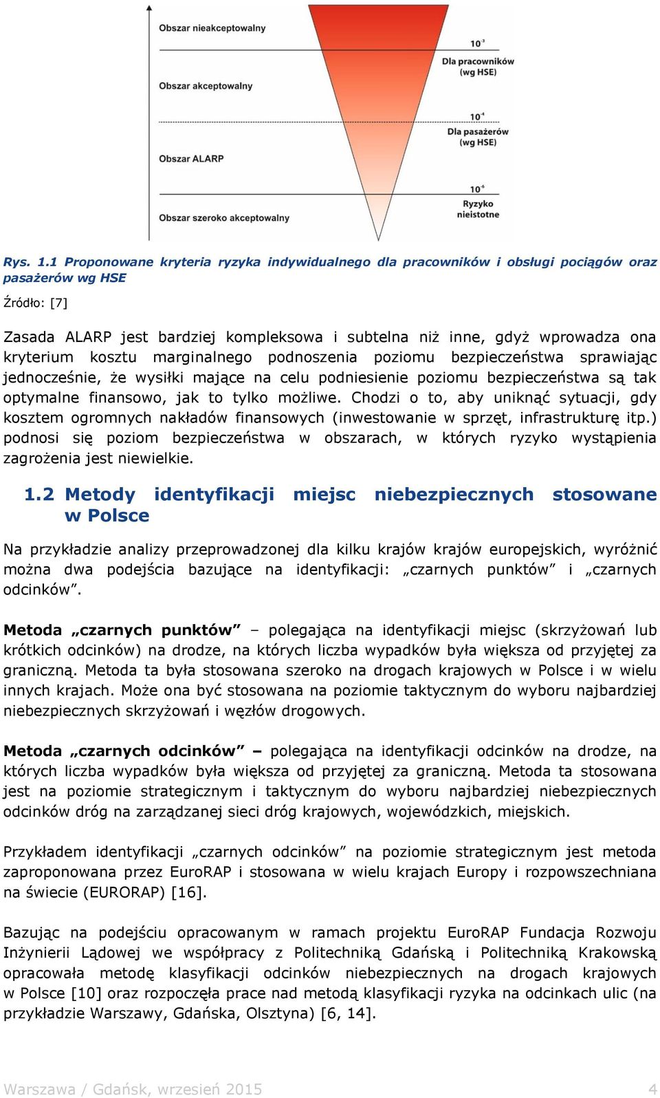 kosztu marginalnego podnoszenia poziomu bezpieczeństwa sprawiając jednocześnie, że wysiłki mające na celu podniesienie poziomu bezpieczeństwa są tak optymalne finansowo, jak to tylko możliwe.