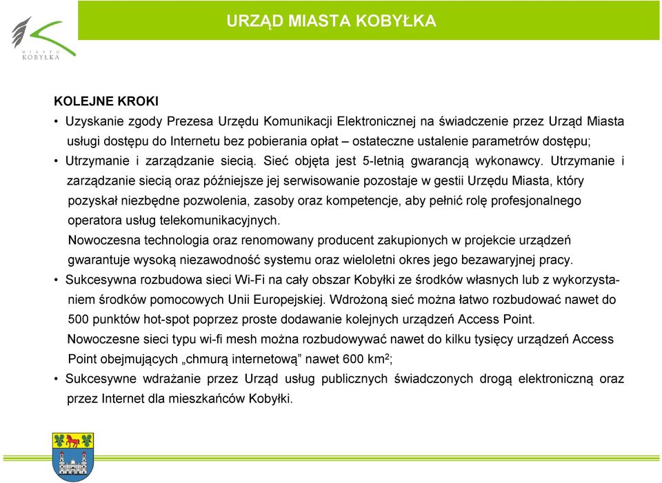 Utrzymanie i zarządzanie siecią oraz późniejsze jej serwisowanie pozostaje w gestii Urzędu Miasta, który pozyskał niezbędne pozwolenia, zasoby oraz kompetencje, aby pełnić rolę profesjonalnego