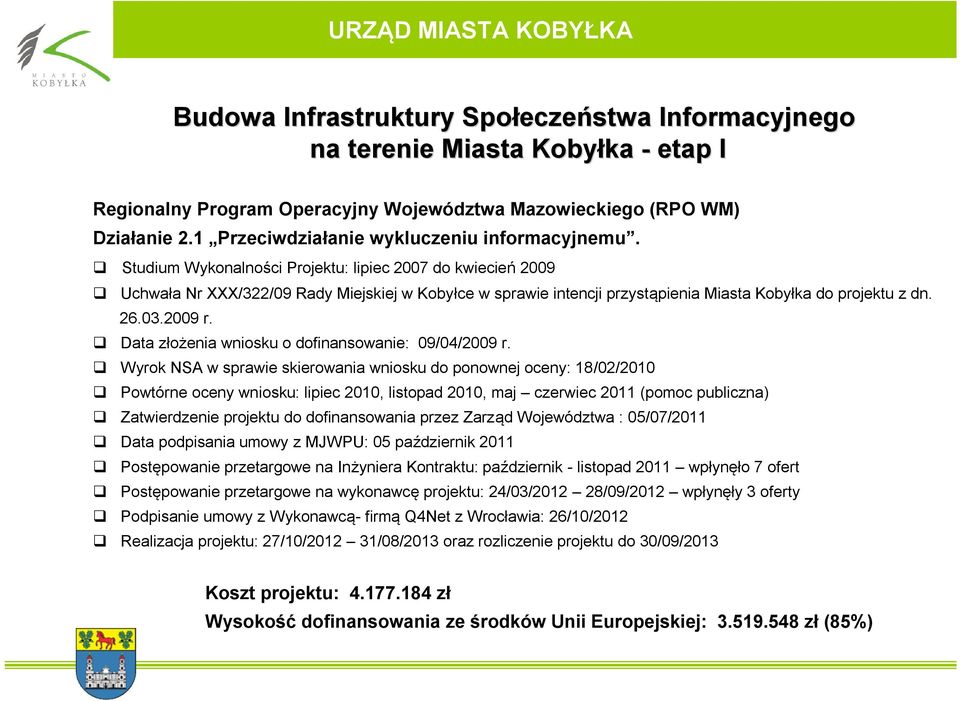 Studium Wykonalności Projektu: lipiec 2007 do kwiecień 2009 Uchwała Nr XXX/322/09 Rady Miejskiej w Kobyłce w sprawie intencji przystąpienia Miasta Kobyłka do projektu z dn. 26.03.2009 r.