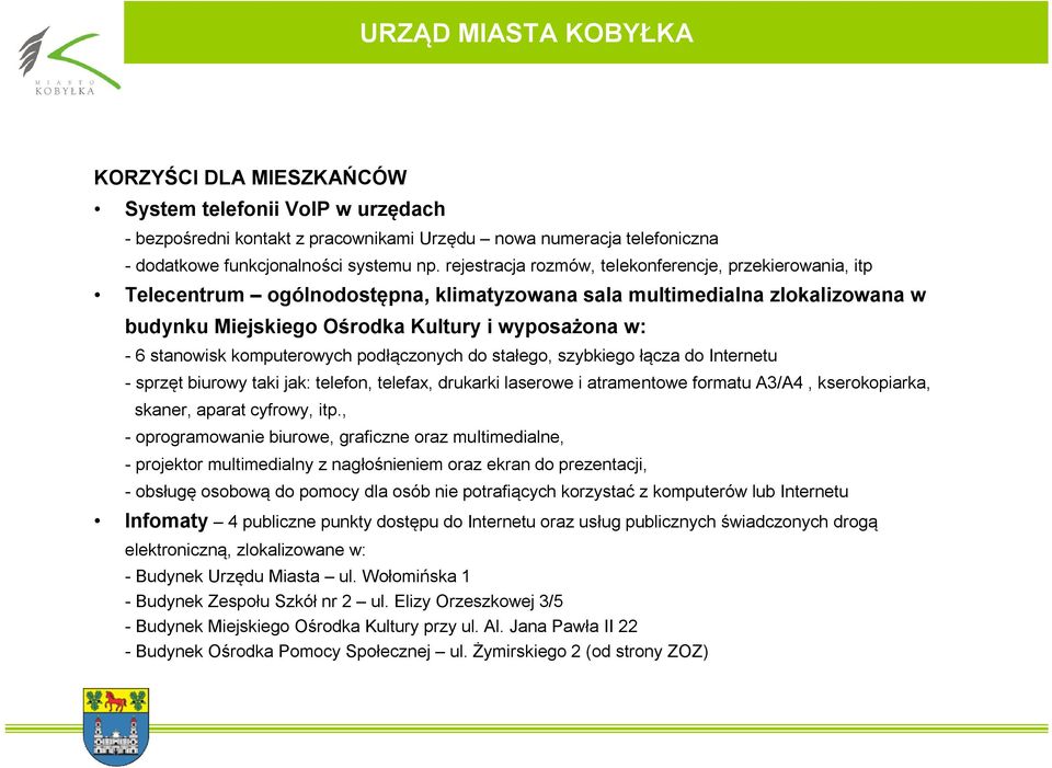 komputerowych podłączonych do stałego, szybkiego łącza do Internetu - sprzęt biurowy taki jak: telefon, telefax, drukarki laserowe i atramentowe formatu A3/A4, kserokopiarka, skaner, aparat cyfrowy,