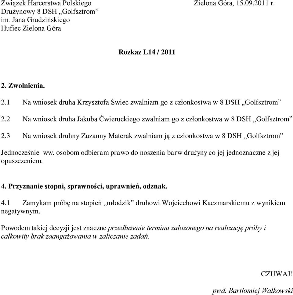 osobom odbieram prawo do noszenia barw drużyny co jej jednoznaczne z jej opuszczeniem. 4. Przyznanie stopni, sprawności, uprawnień, odznak. 4.1 Zamykam próbę na stopień młodzik druhowi Wojciechowi Kaczmarskiemu z wynikiem negatywnym.