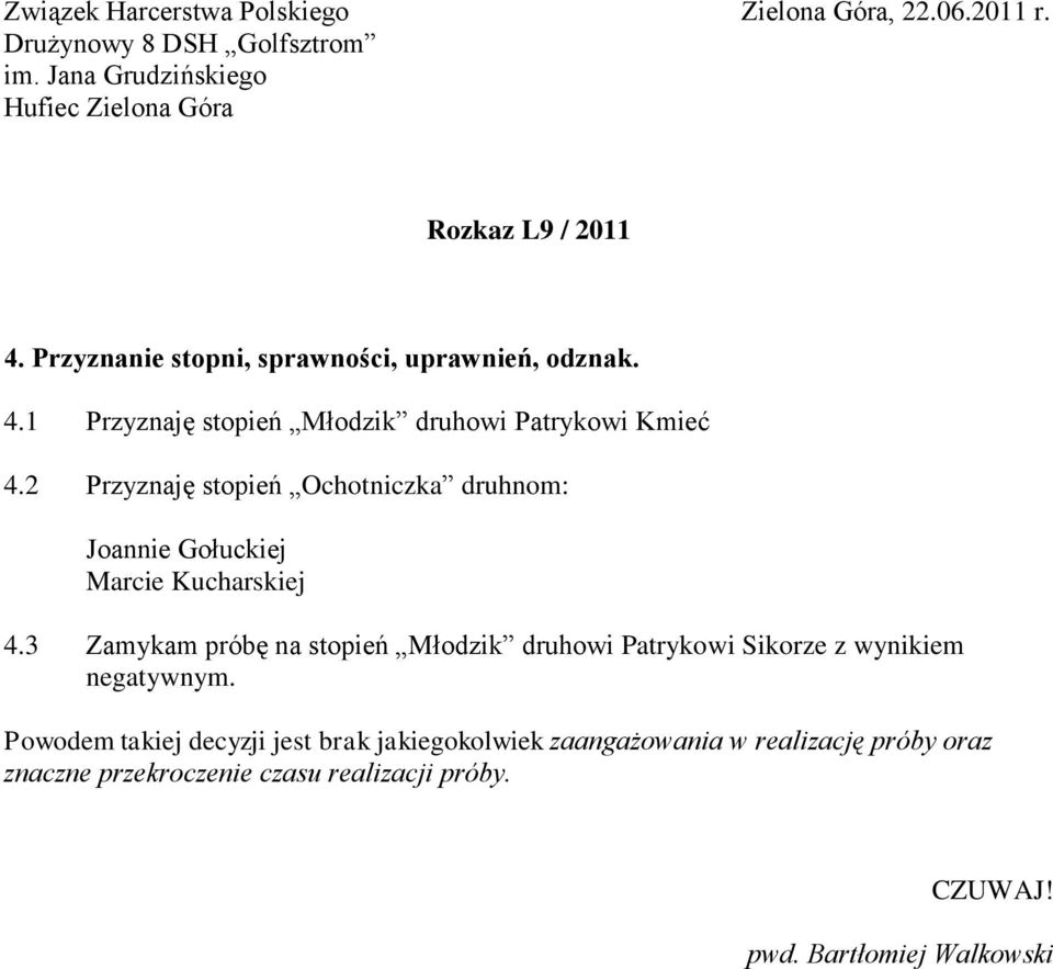 2 Przyznaję stopień Ochotniczka druhnom: Joannie Gołuckiej Marcie Kucharskiej 4.