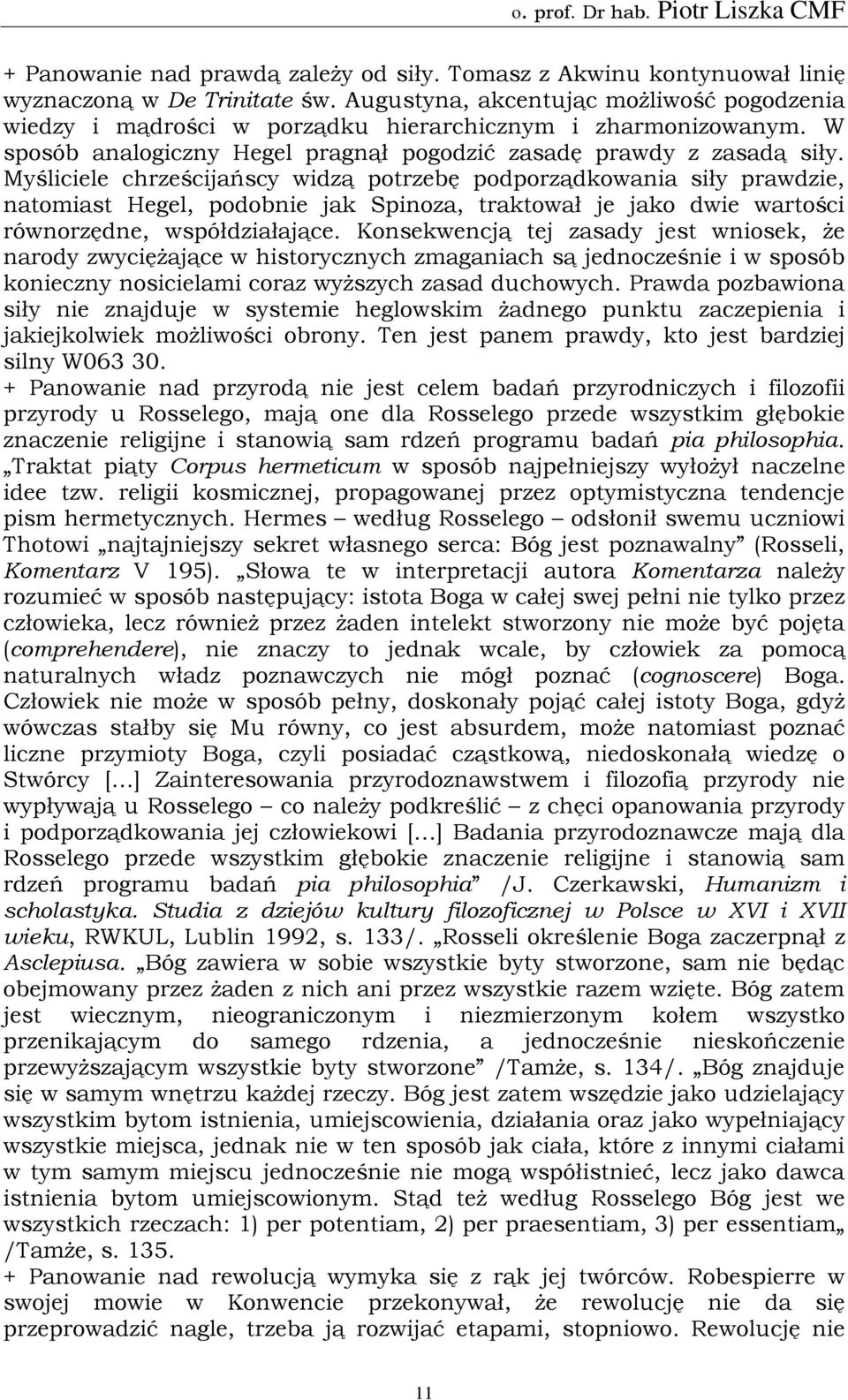 Myśliciele chrześcijańscy widzą potrzebę podporządkowania siły prawdzie, natomiast Hegel, podobnie jak Spinoza, traktował je jako dwie wartości równorzędne, współdziałające.