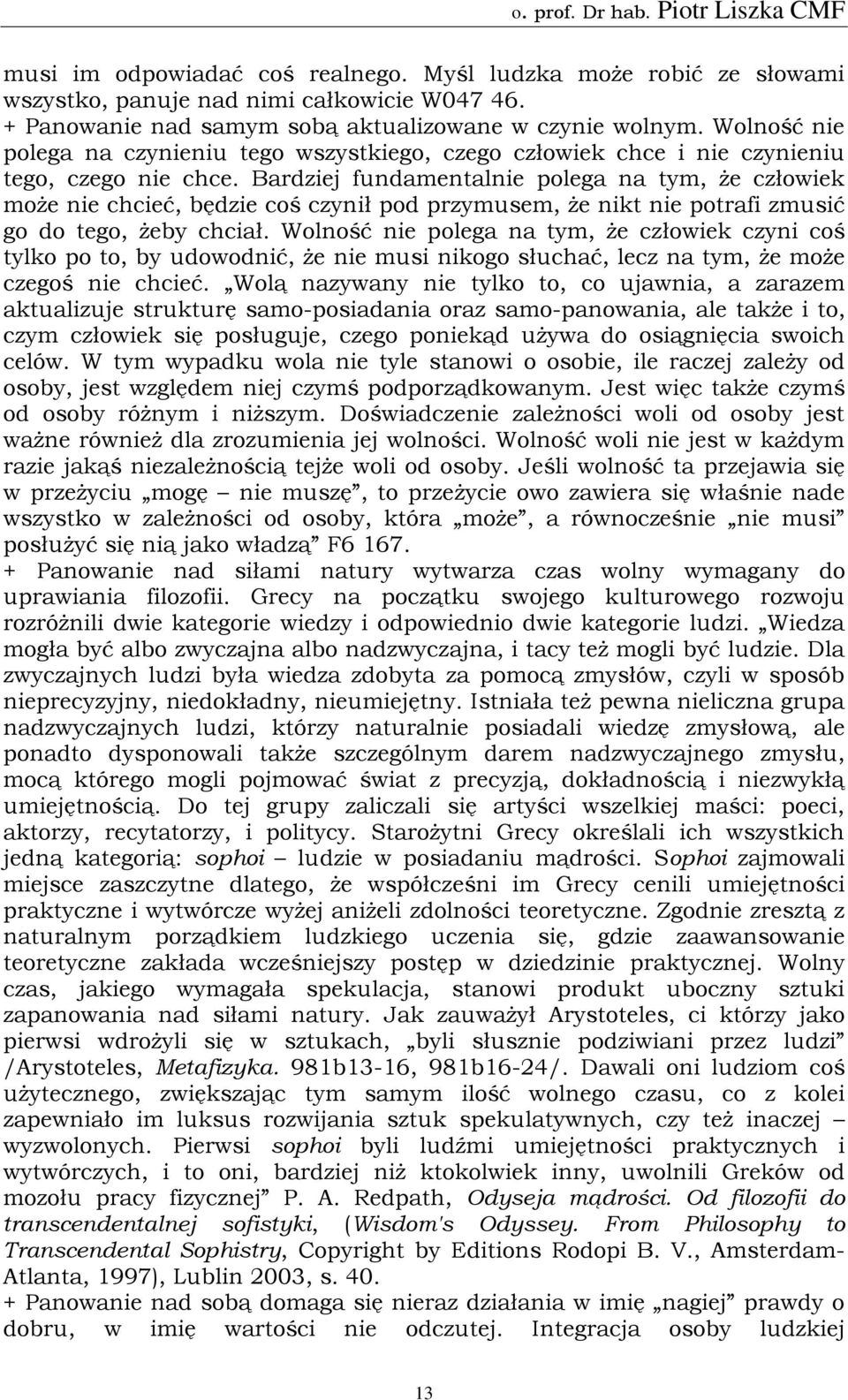 Bardziej fundamentalnie polega na tym, że człowiek może nie chcieć, będzie coś czynił pod przymusem, że nikt nie potrafi zmusić go do tego, żeby chciał.